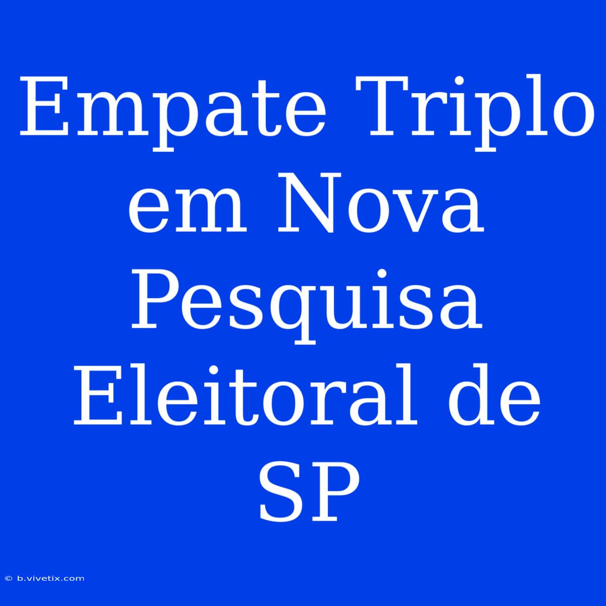 Empate Triplo Em Nova Pesquisa Eleitoral De SP