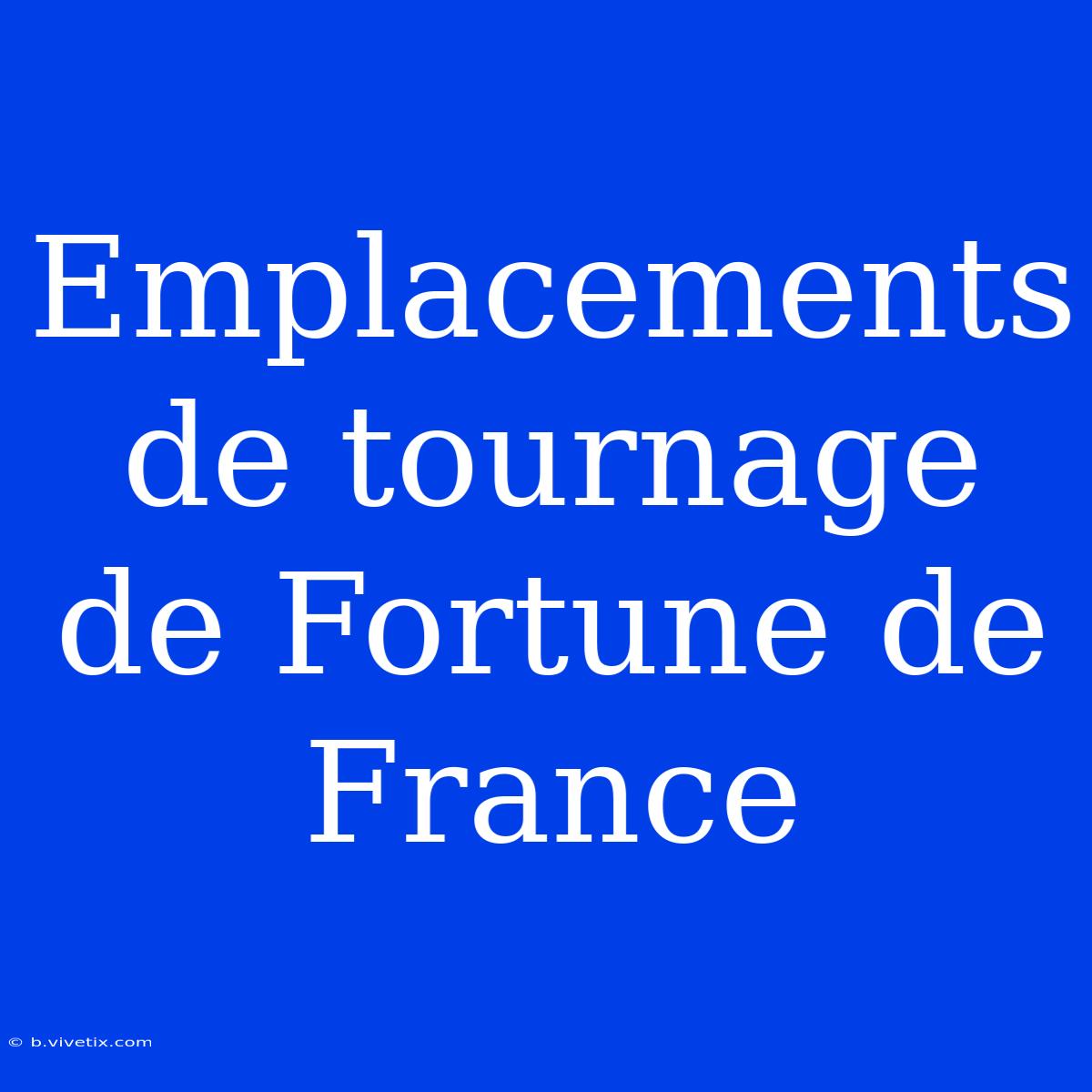 Emplacements De Tournage De Fortune De France