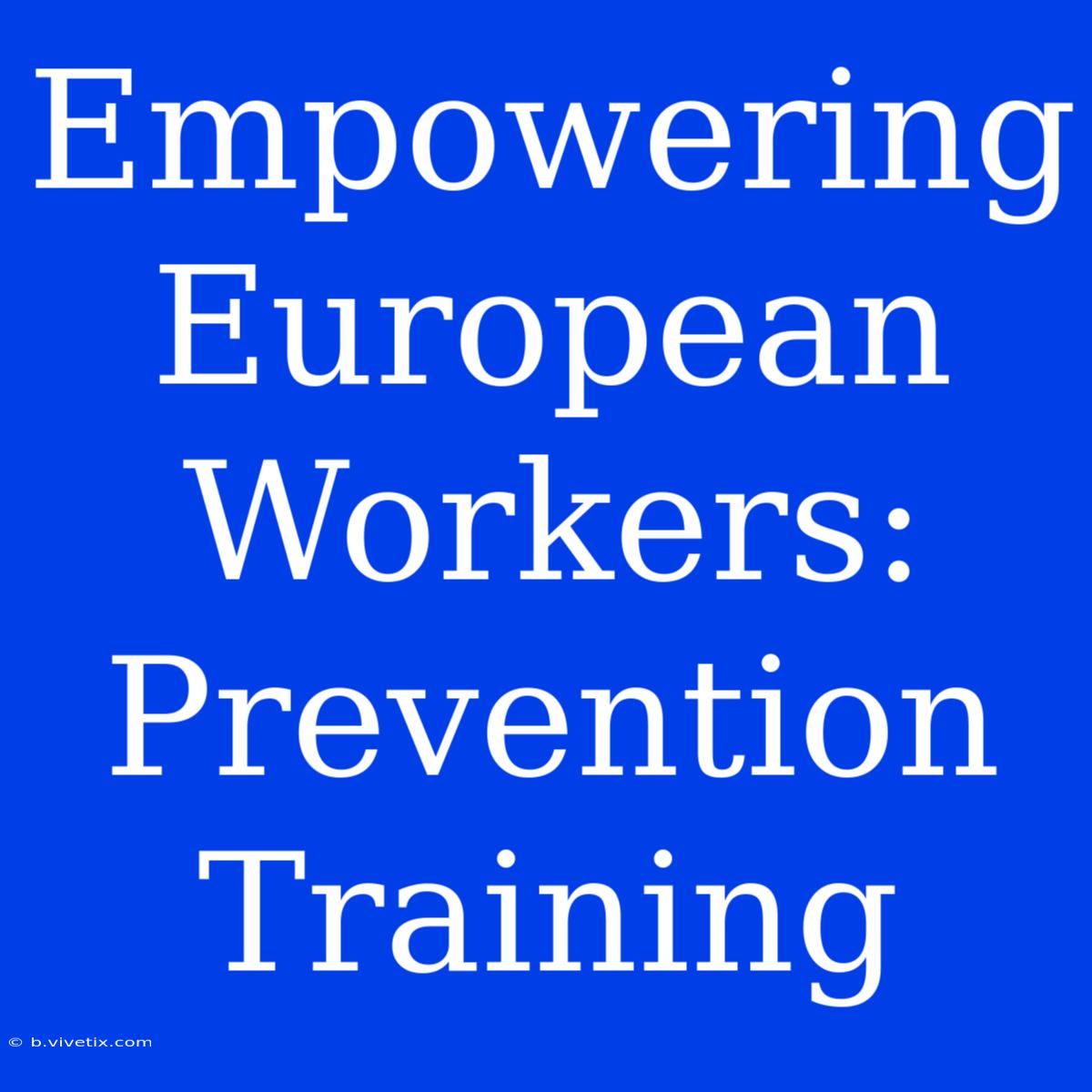 Empowering European Workers: Prevention Training 