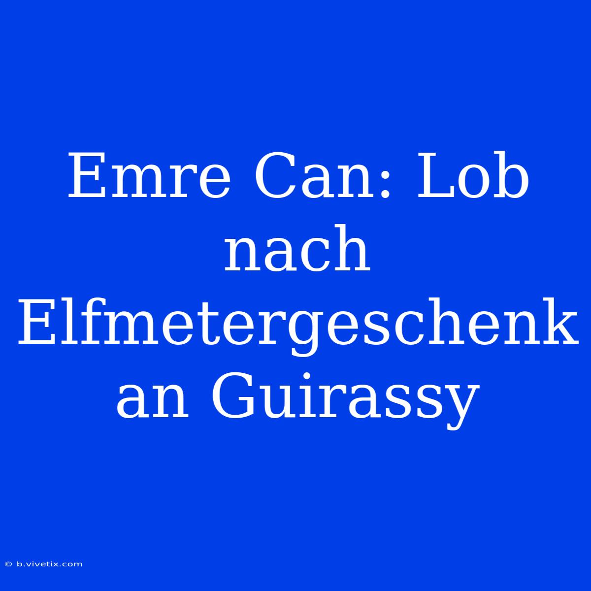 Emre Can: Lob Nach Elfmetergeschenk An Guirassy