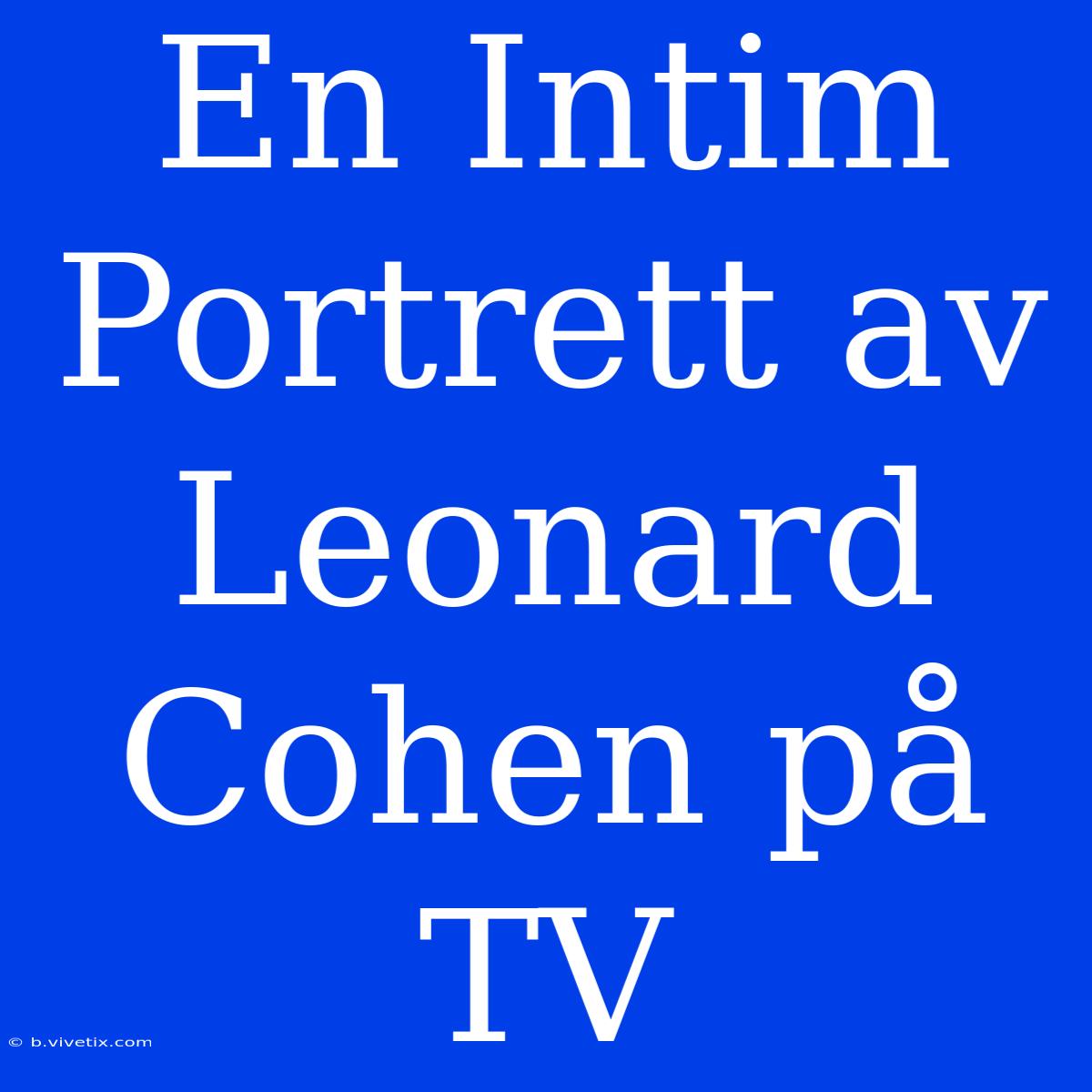 En Intim Portrett Av Leonard Cohen På TV