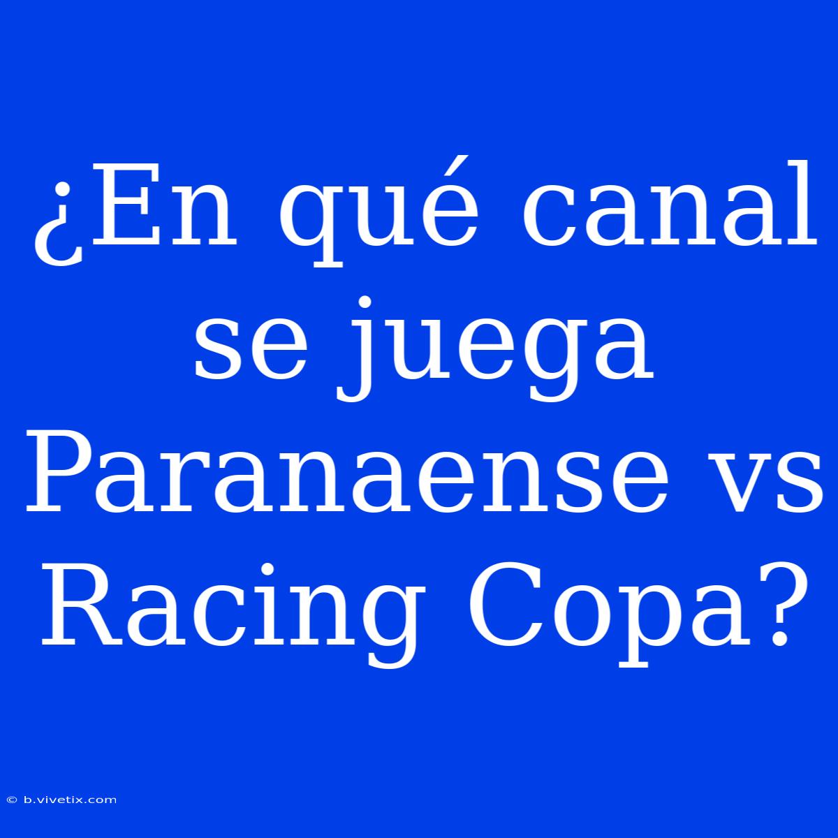 ¿En Qué Canal Se Juega Paranaense Vs Racing Copa?