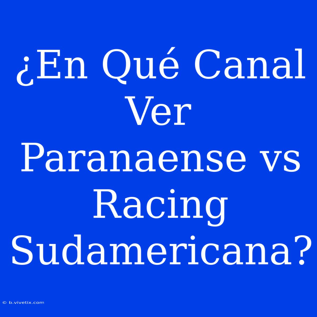 ¿En Qué Canal Ver Paranaense Vs Racing Sudamericana?