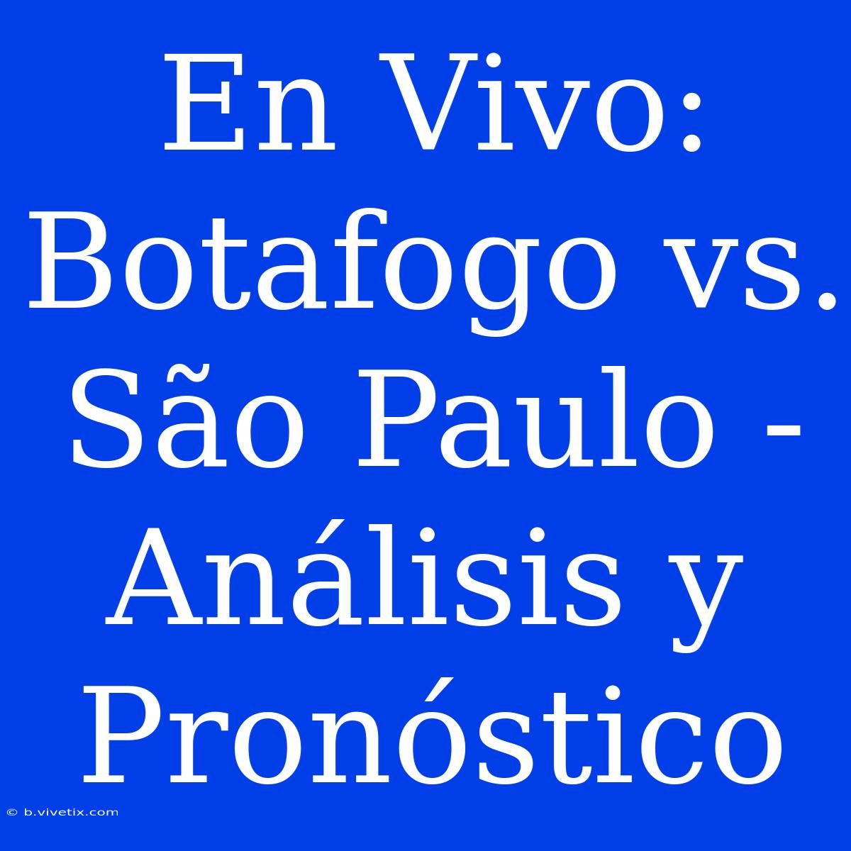 En Vivo: Botafogo Vs. São Paulo - Análisis Y Pronóstico 