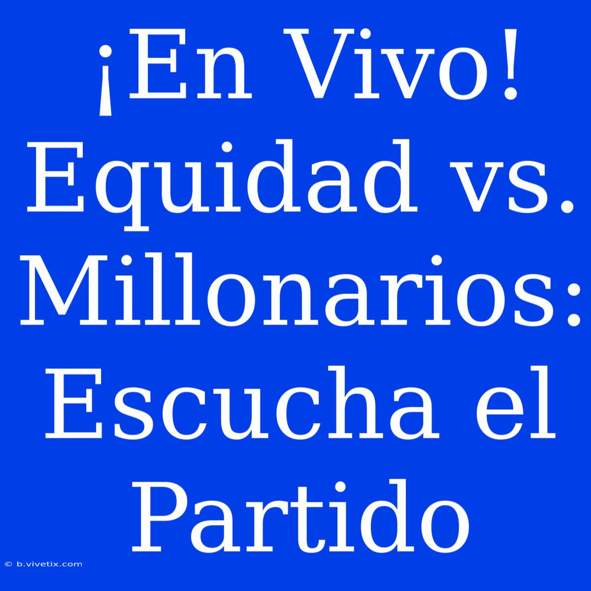 ¡En Vivo! Equidad Vs. Millonarios: Escucha El Partido 