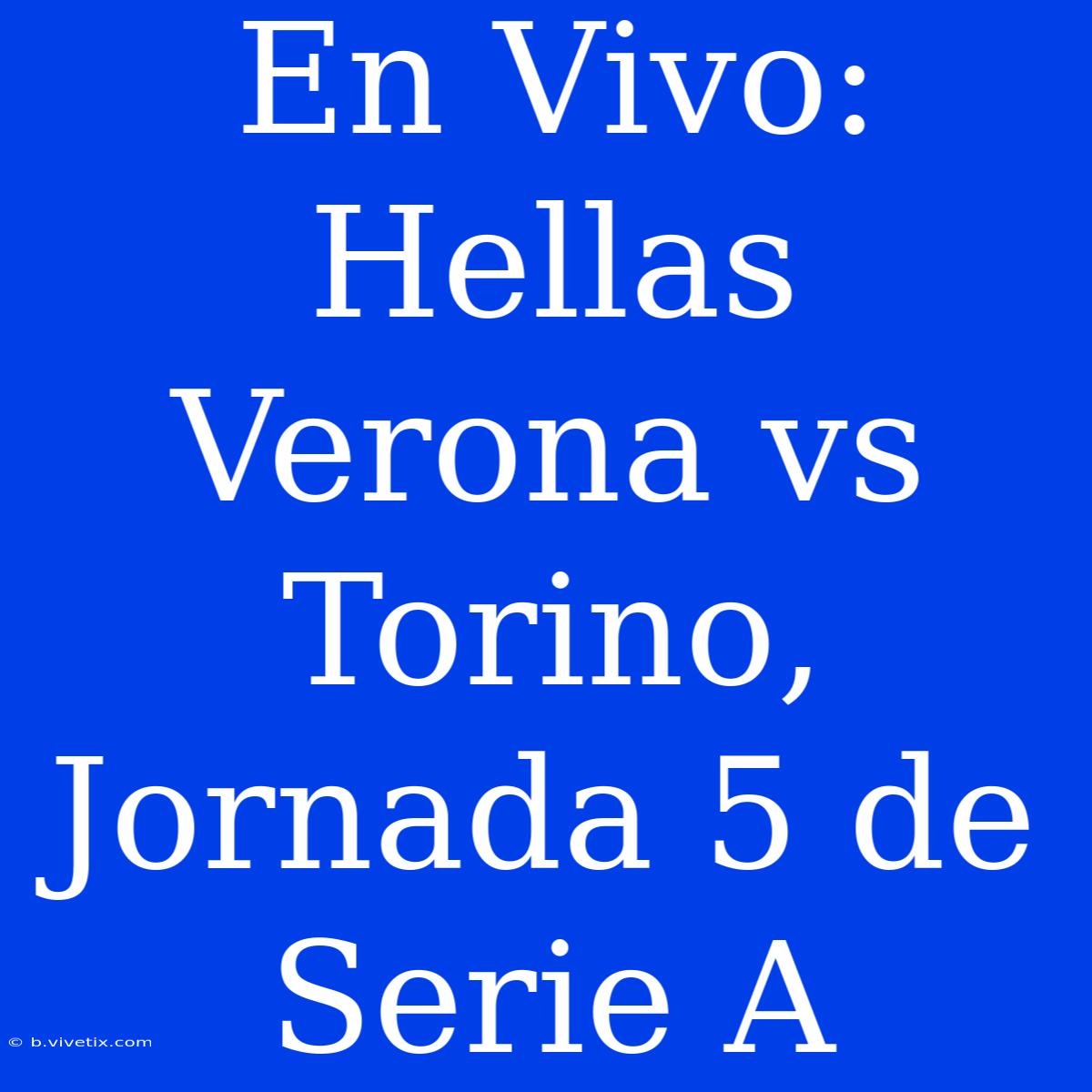 En Vivo: Hellas Verona Vs Torino, Jornada 5 De Serie A 