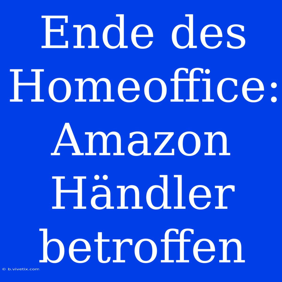 Ende Des Homeoffice: Amazon Händler Betroffen