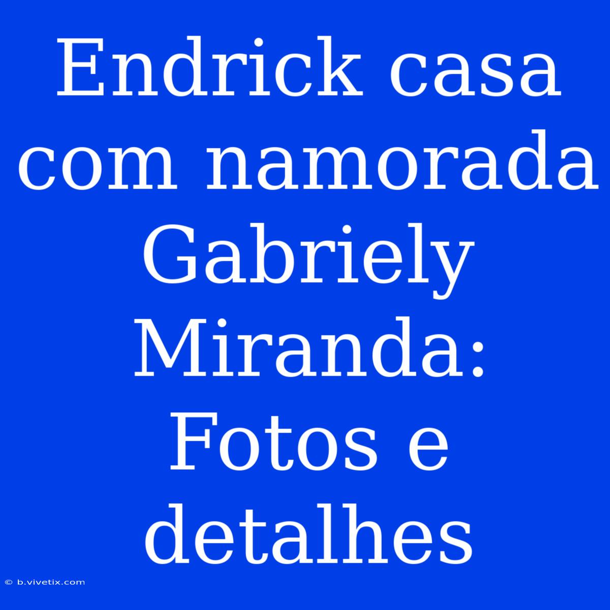 Endrick Casa Com Namorada Gabriely Miranda: Fotos E Detalhes