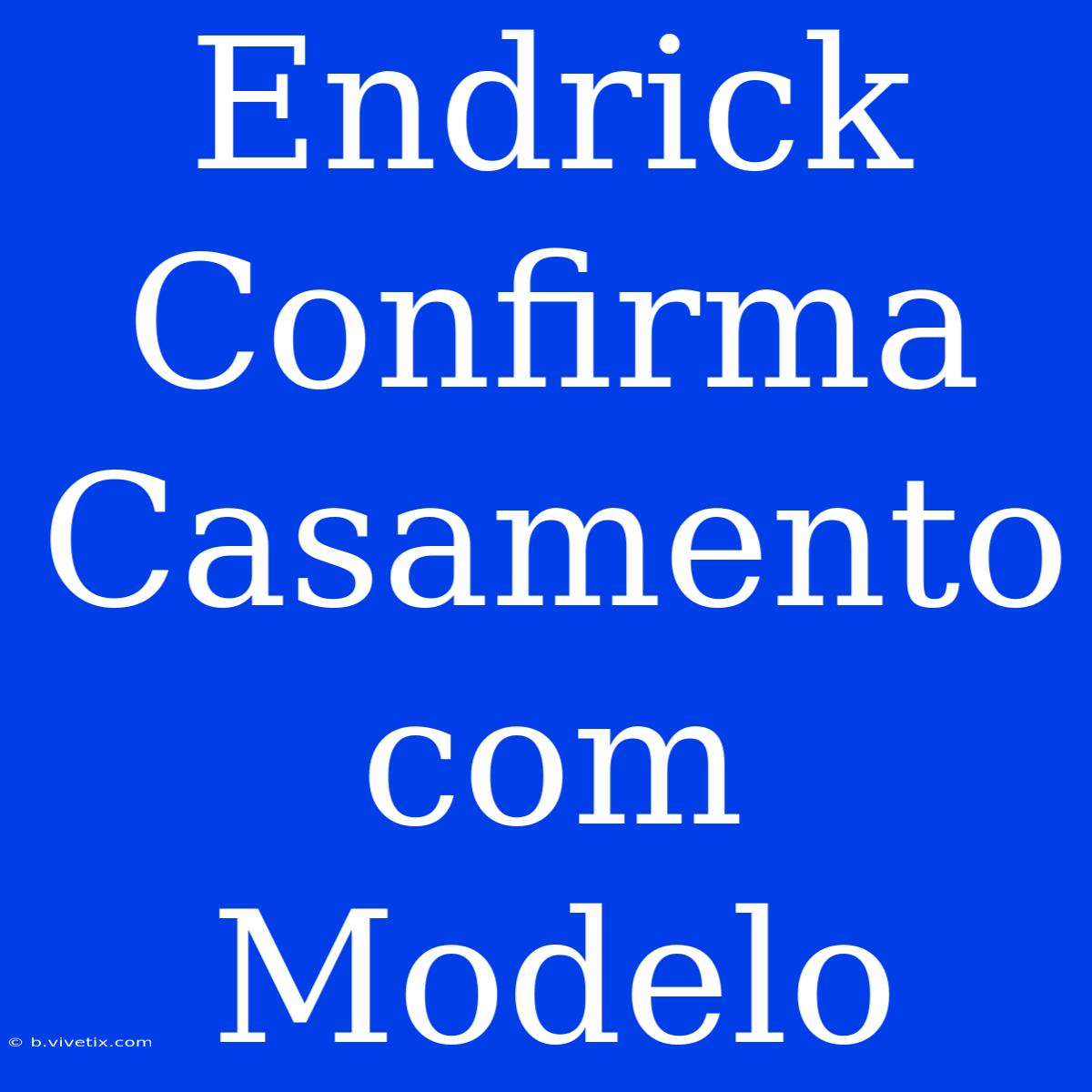 Endrick Confirma Casamento Com Modelo