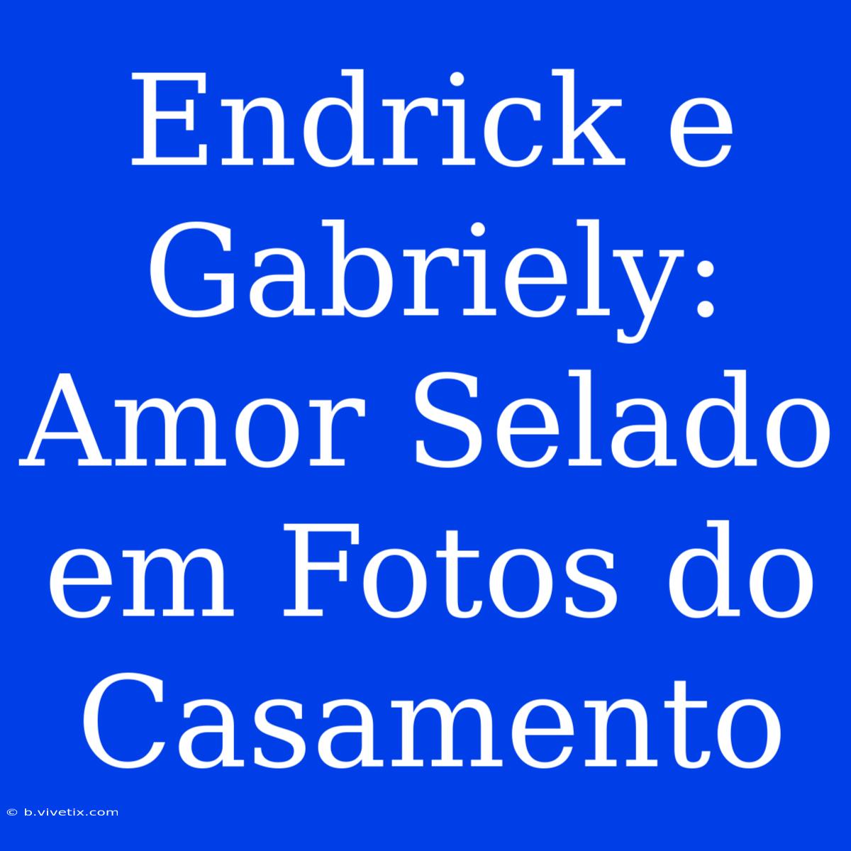 Endrick E Gabriely: Amor Selado Em Fotos Do Casamento