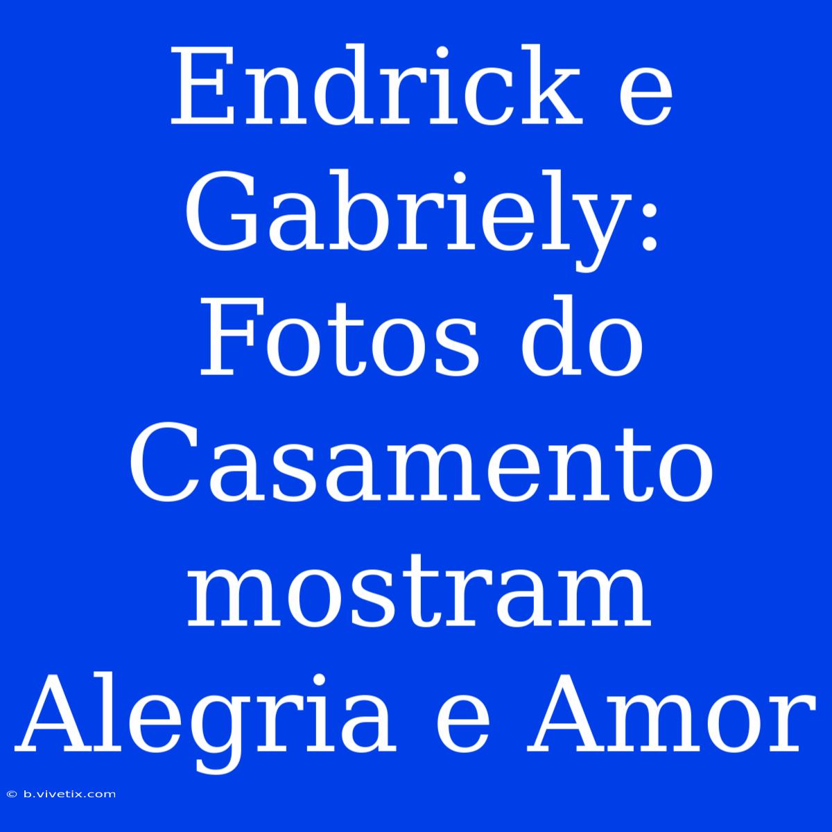 Endrick E Gabriely: Fotos Do Casamento Mostram Alegria E Amor 