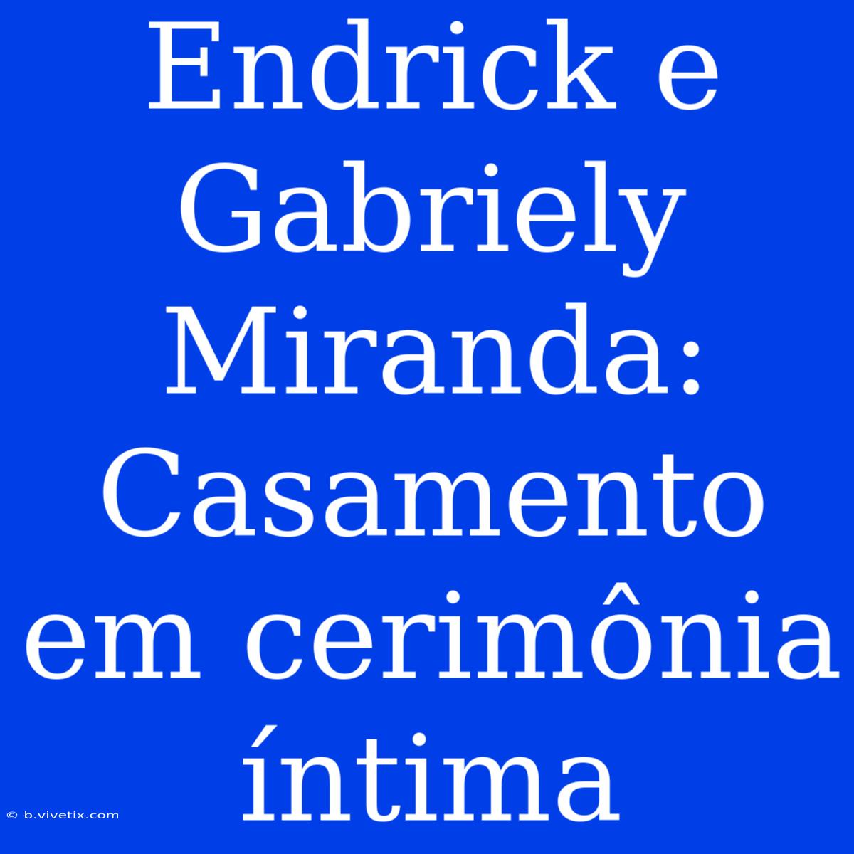 Endrick E Gabriely Miranda: Casamento Em Cerimônia Íntima