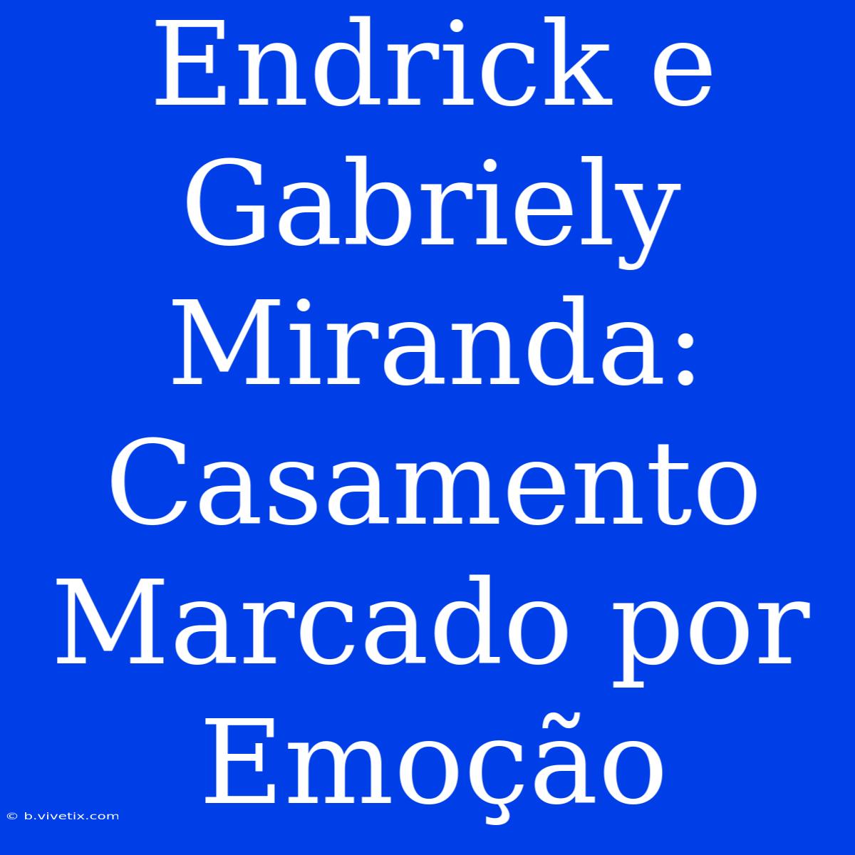 Endrick E Gabriely Miranda: Casamento Marcado Por Emoção