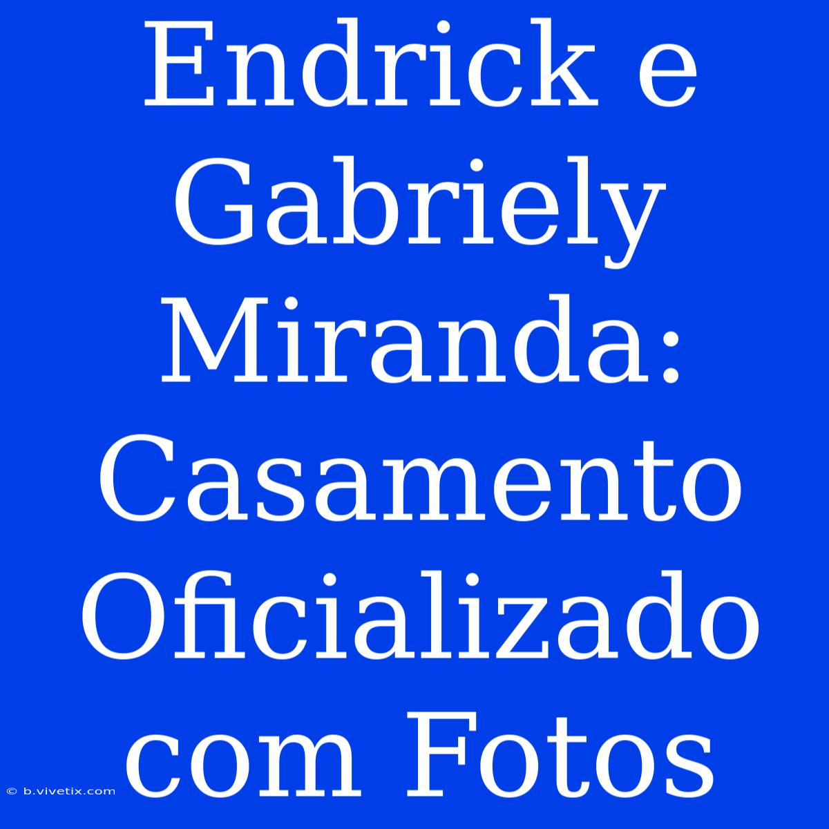 Endrick E Gabriely Miranda: Casamento Oficializado Com Fotos