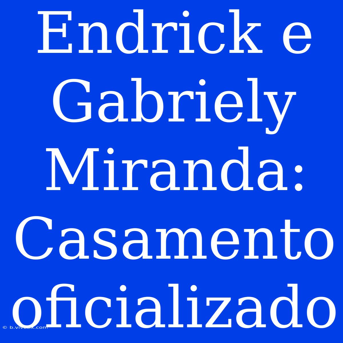 Endrick E Gabriely Miranda: Casamento Oficializado