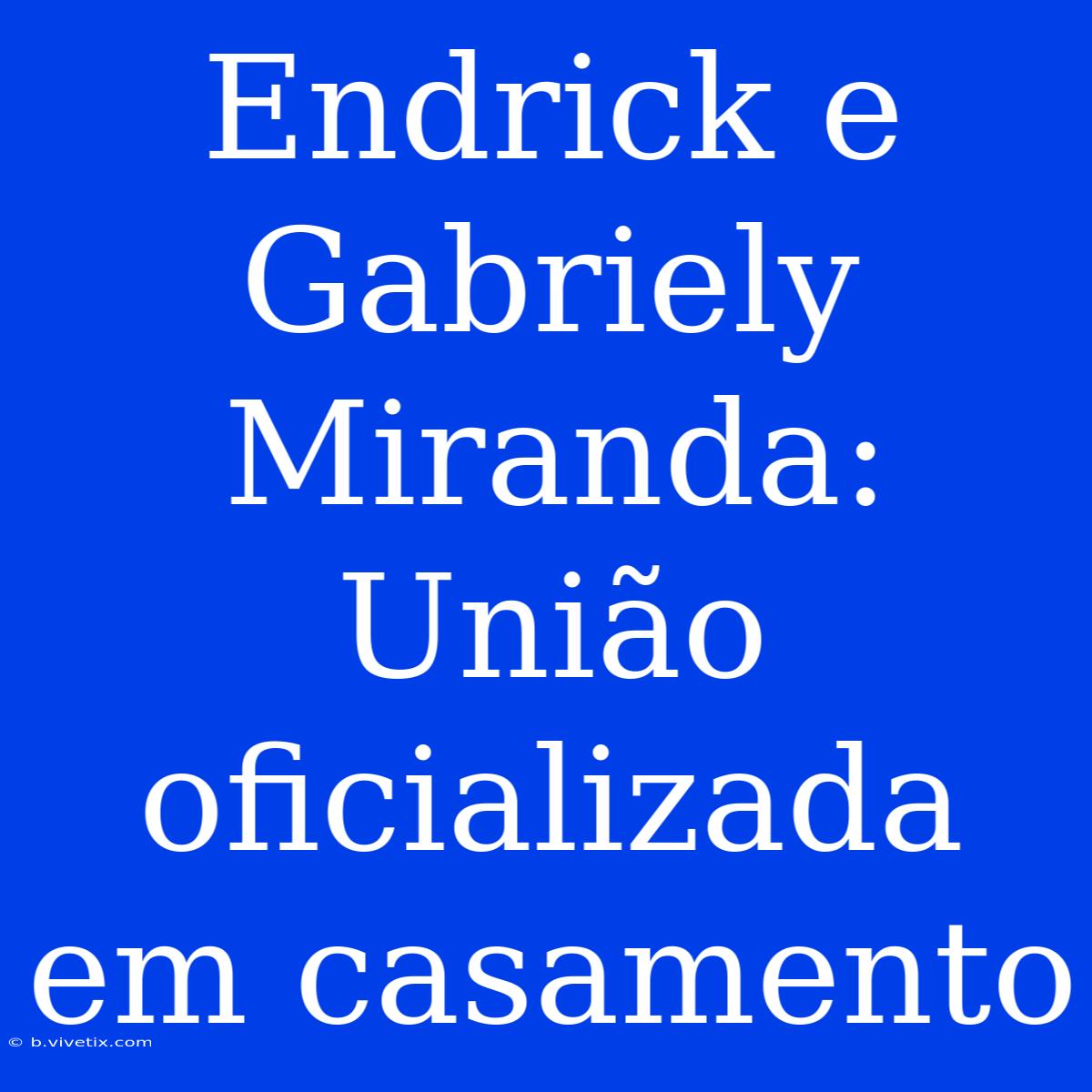 Endrick E Gabriely Miranda: União Oficializada Em Casamento