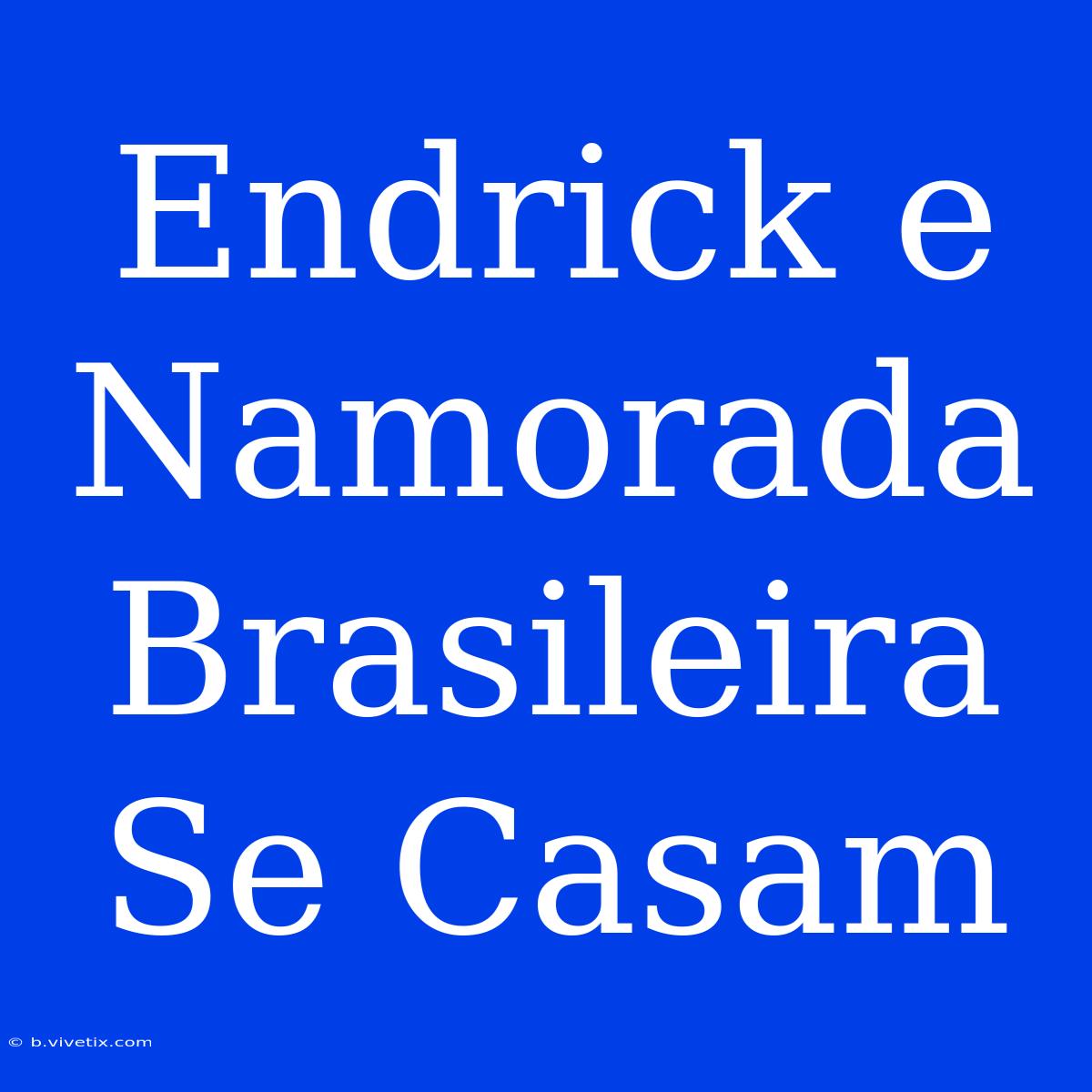 Endrick E Namorada Brasileira Se Casam