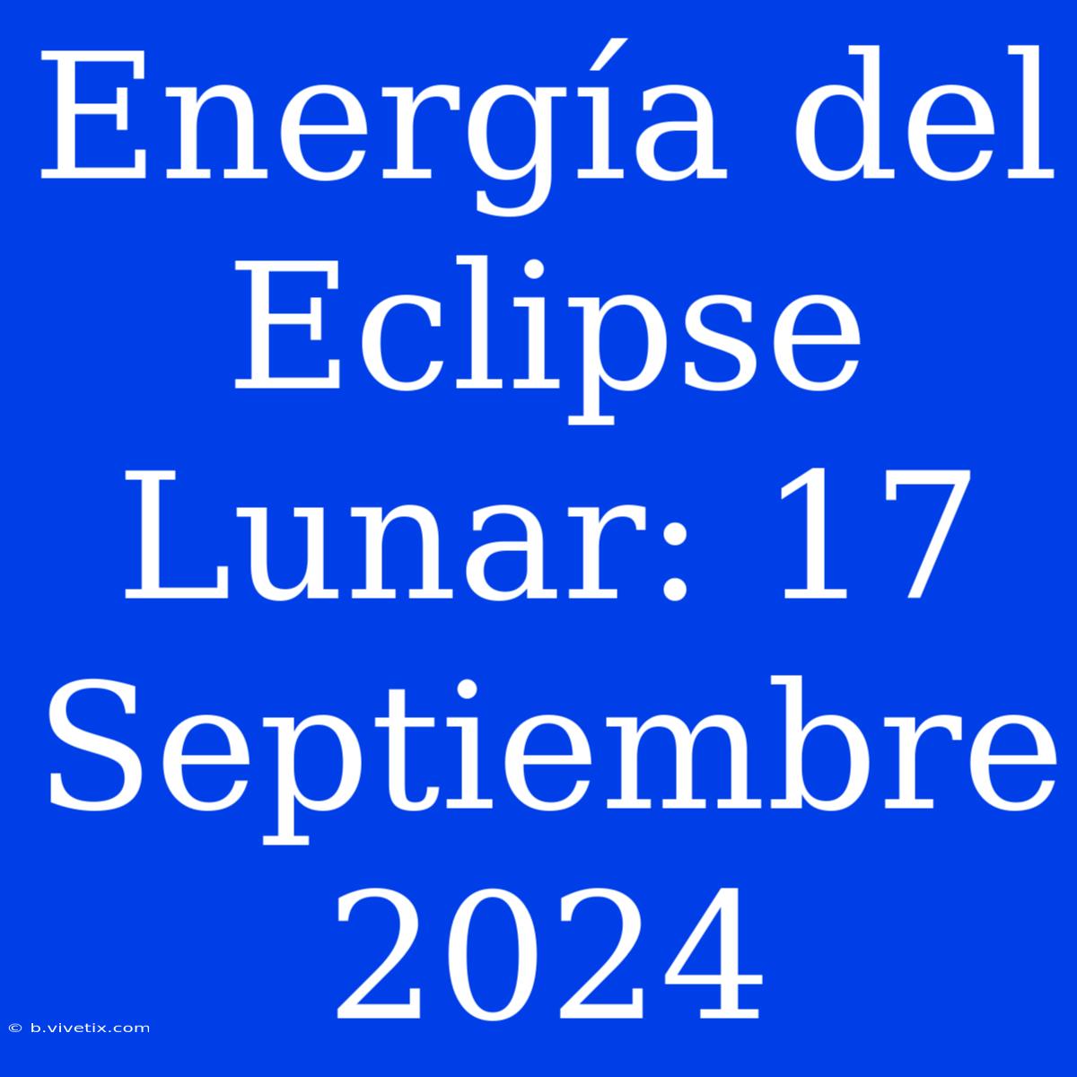 Energía Del Eclipse Lunar: 17 Septiembre 2024