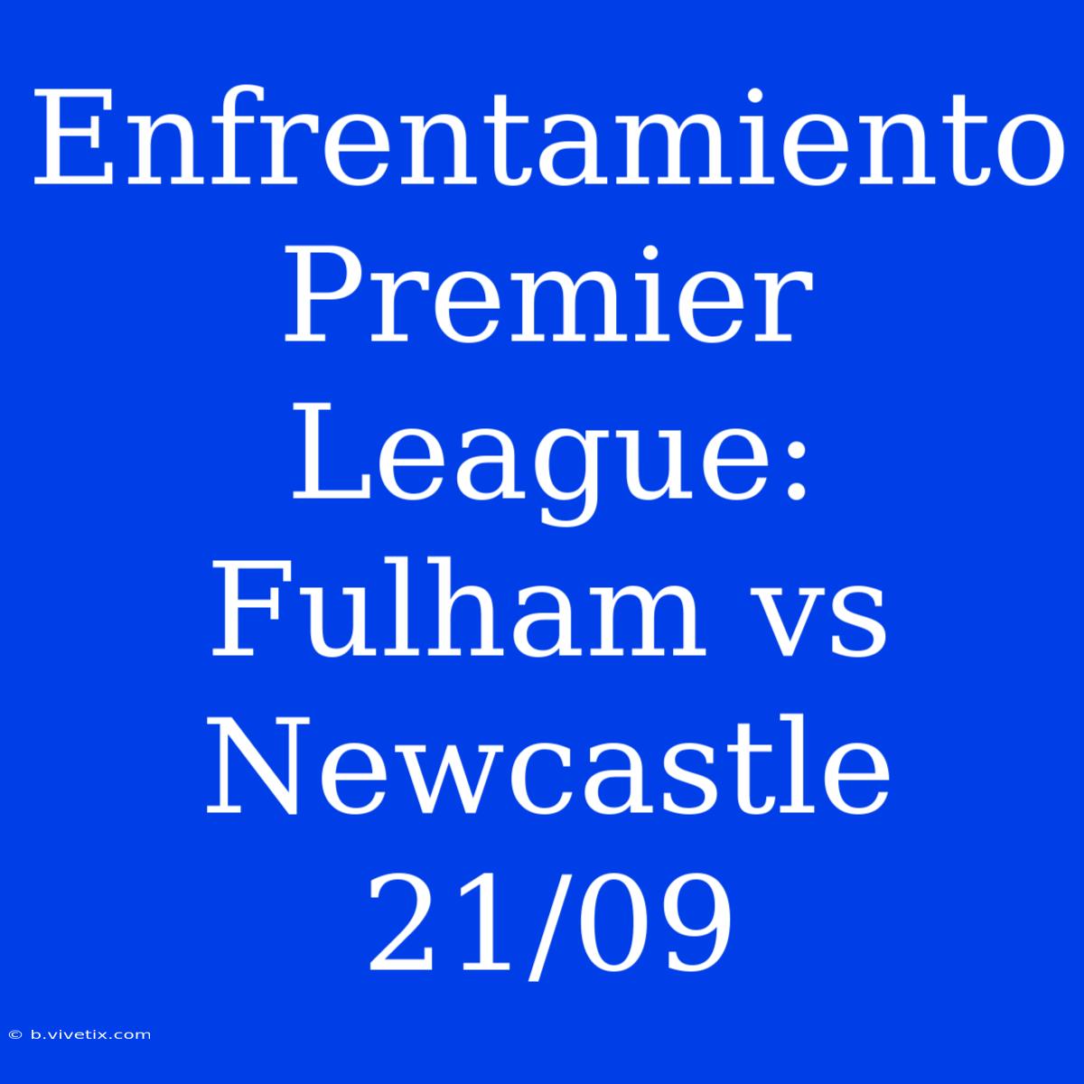 Enfrentamiento Premier League: Fulham Vs Newcastle 21/09