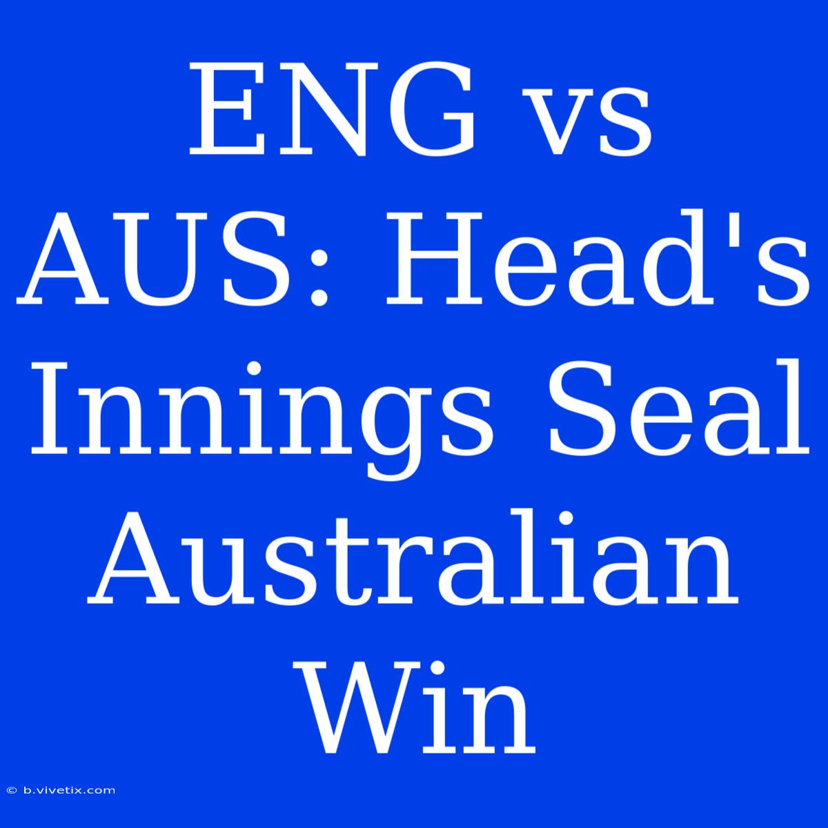 ENG Vs AUS: Head's Innings Seal Australian Win