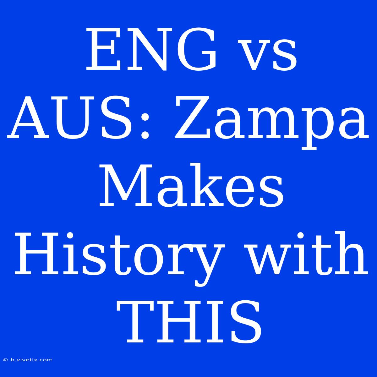 ENG Vs AUS: Zampa Makes History With THIS