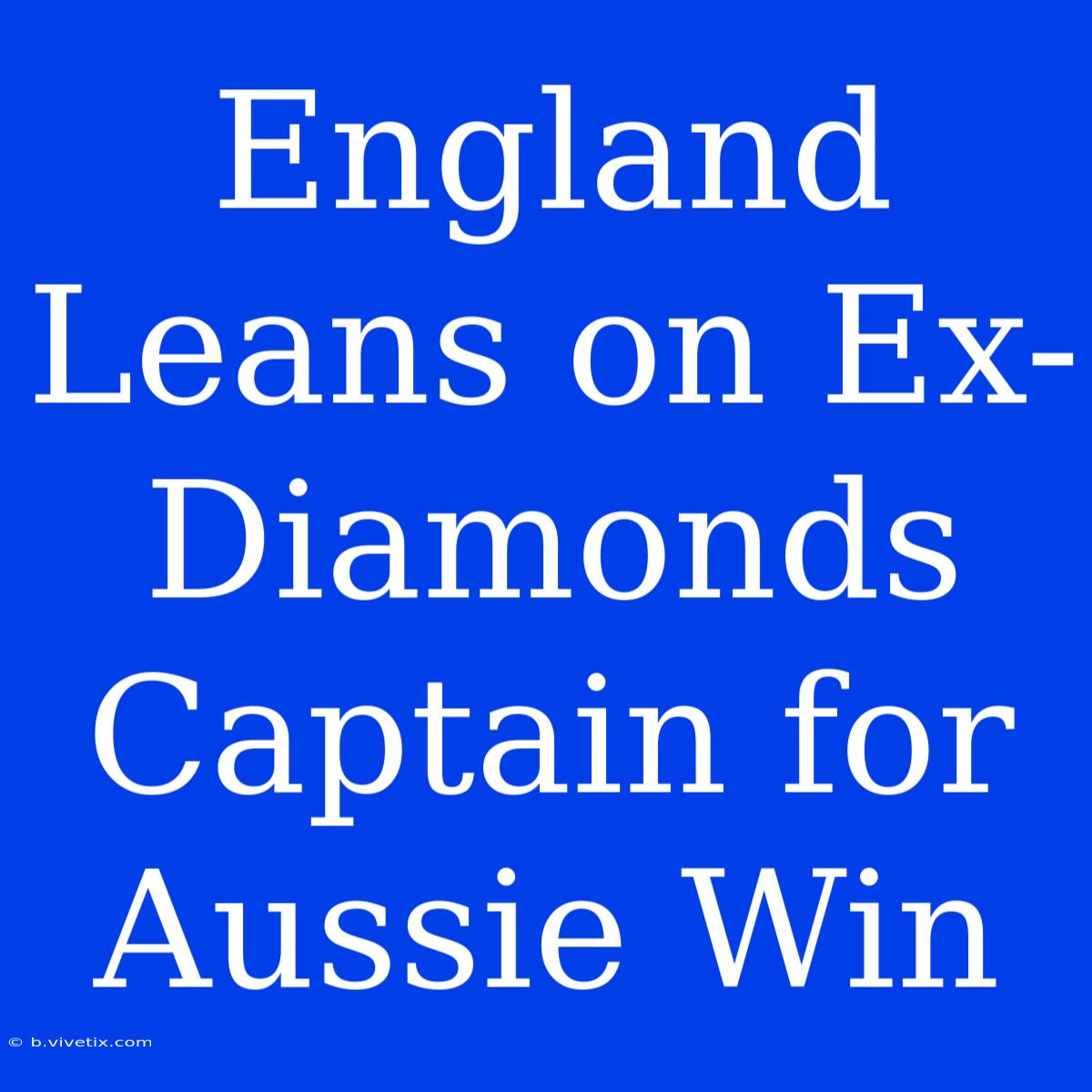 England Leans On Ex-Diamonds Captain For Aussie Win