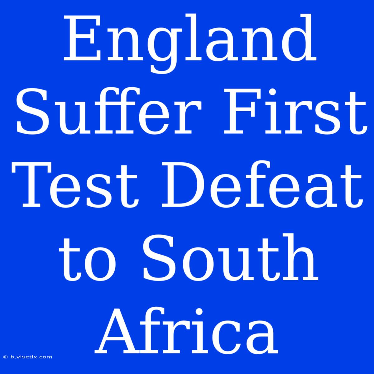 England Suffer First Test Defeat To South Africa