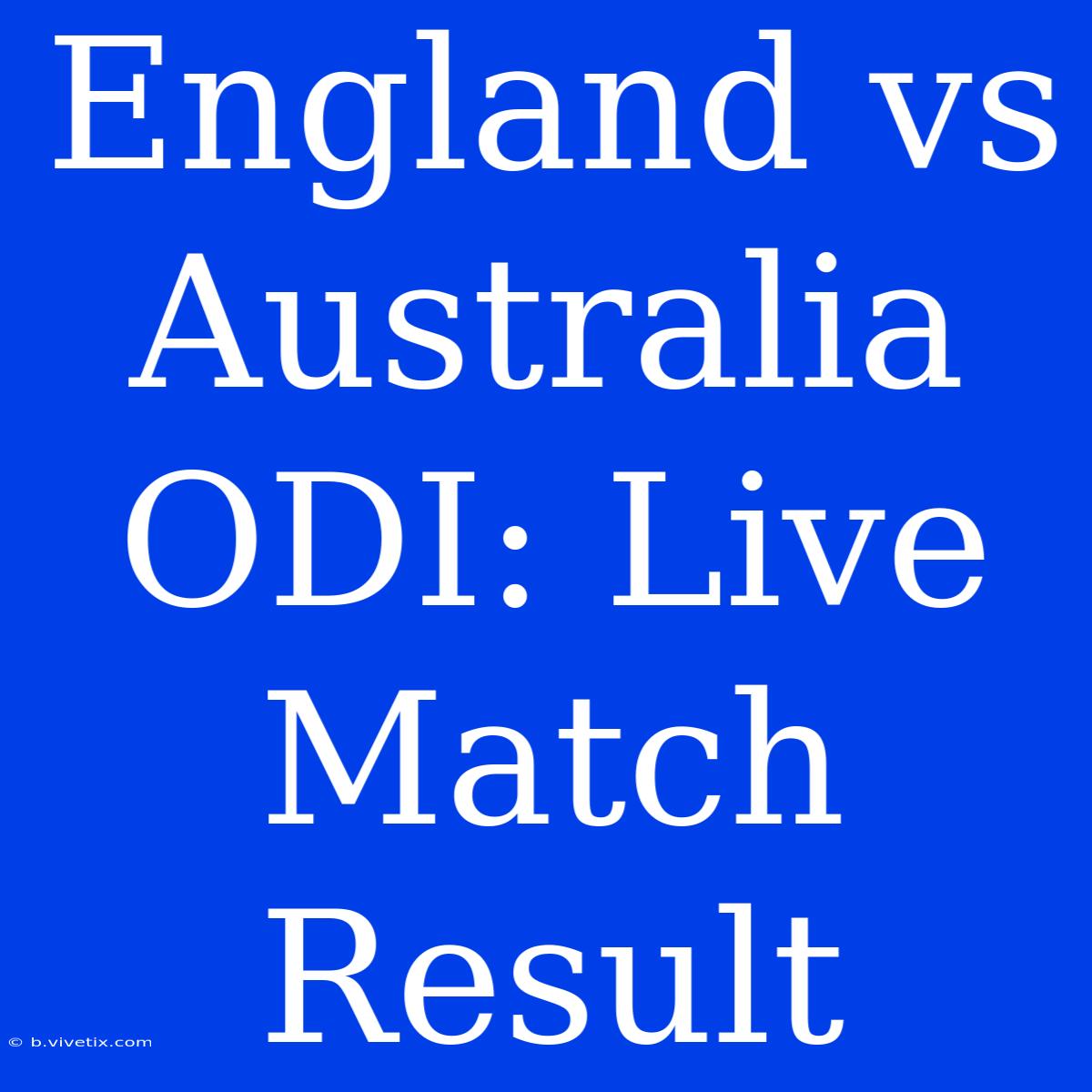 England Vs Australia ODI: Live Match Result