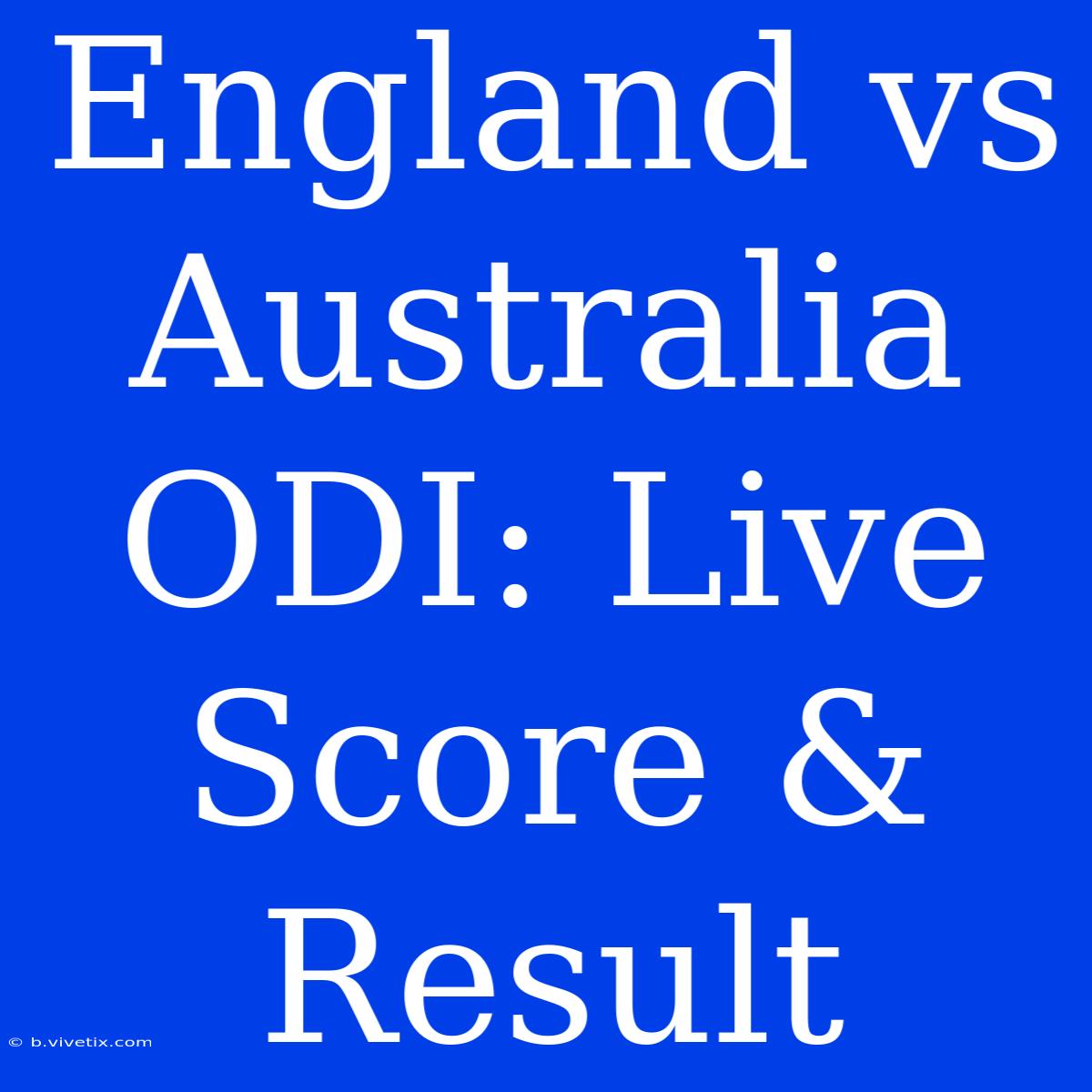 England Vs Australia ODI: Live Score & Result