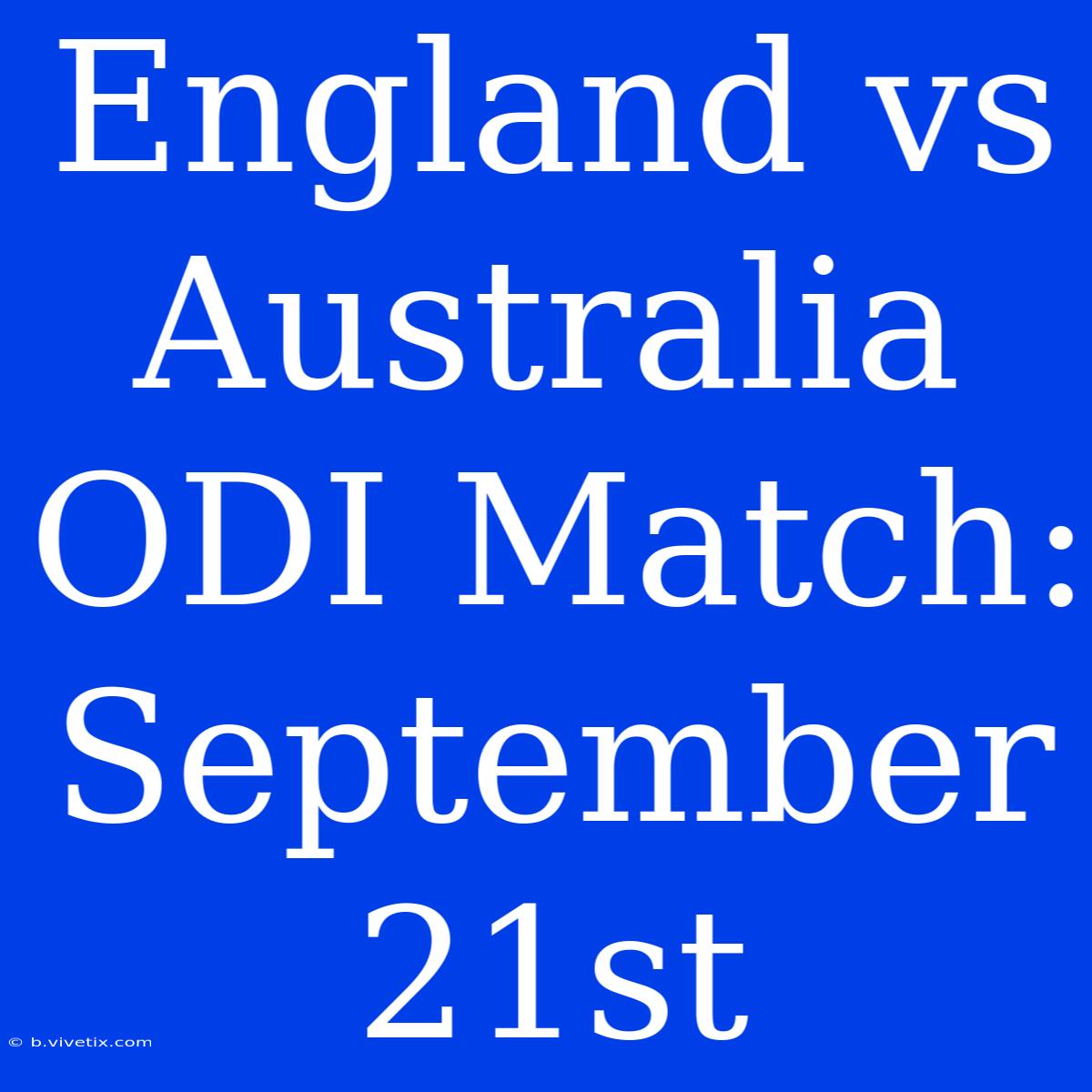 England Vs Australia ODI Match: September 21st