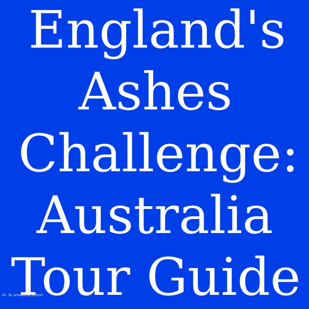 England's Ashes Challenge: Australia Tour Guide