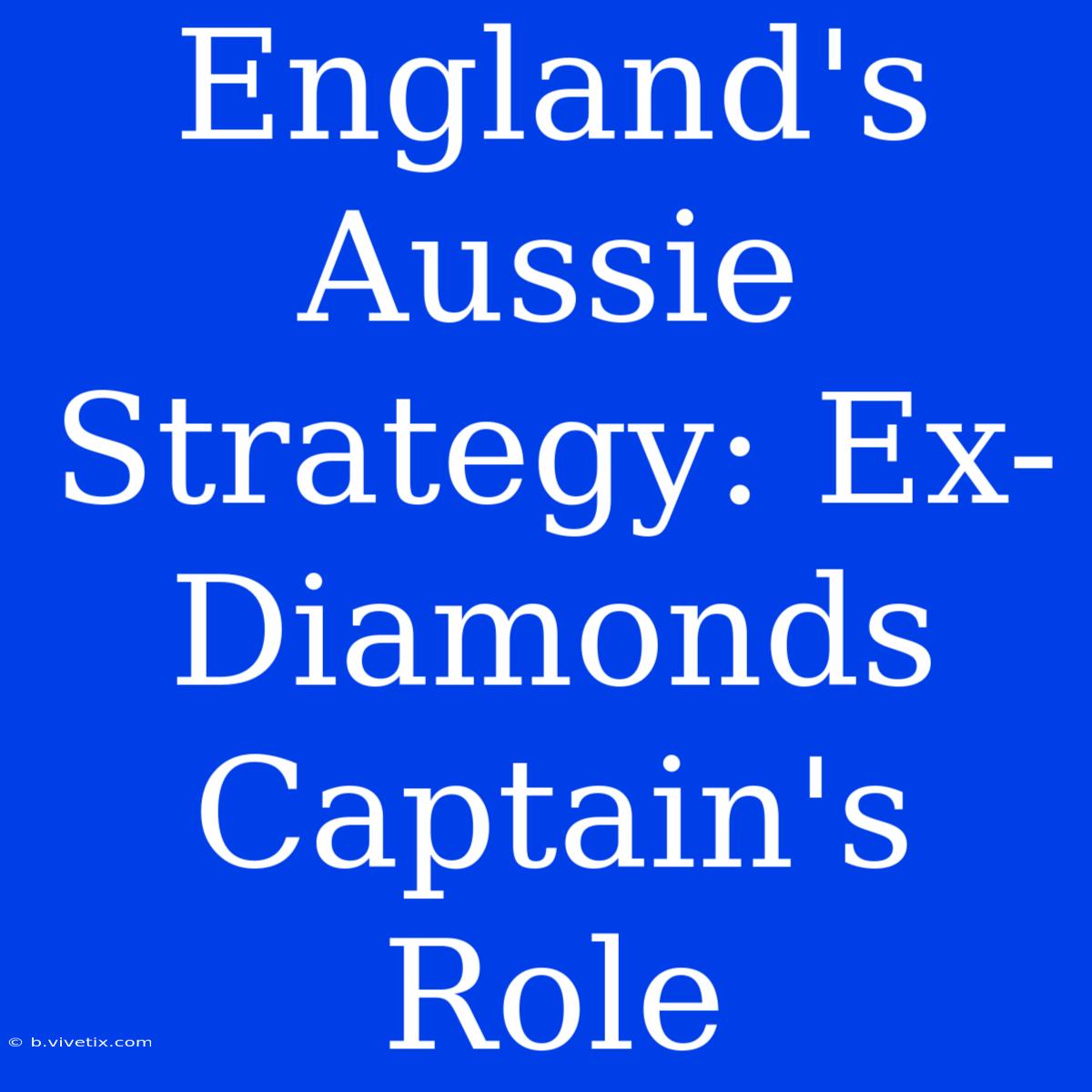 England's Aussie Strategy: Ex-Diamonds Captain's Role