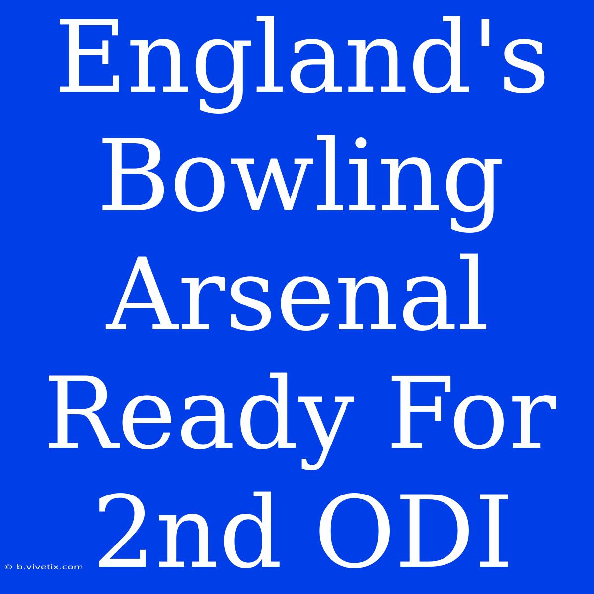 England's Bowling Arsenal Ready For 2nd ODI