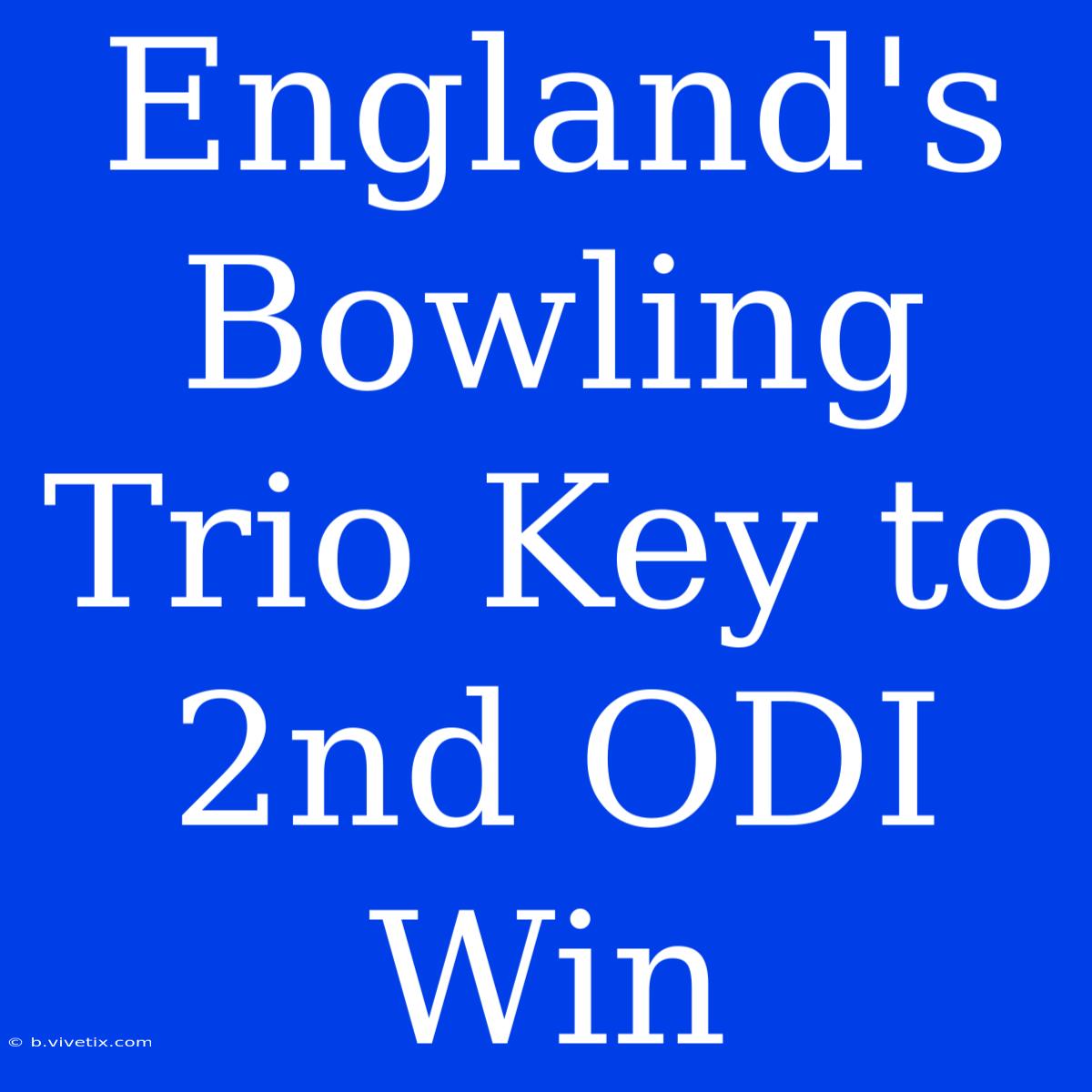 England's Bowling Trio Key To 2nd ODI Win