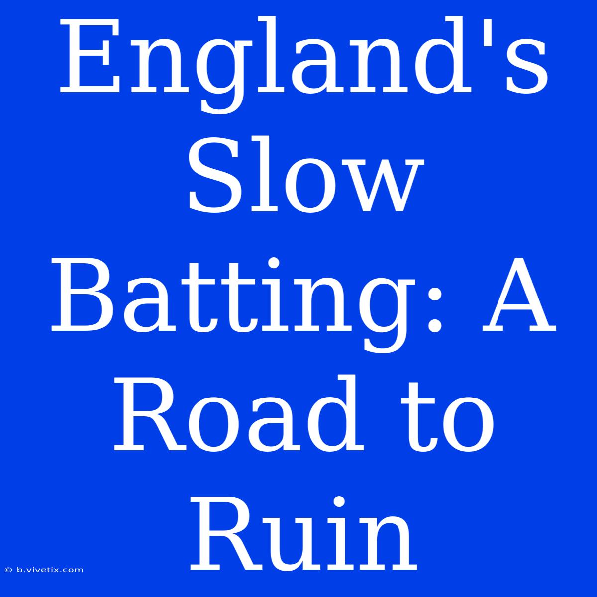 England's Slow Batting: A Road To Ruin