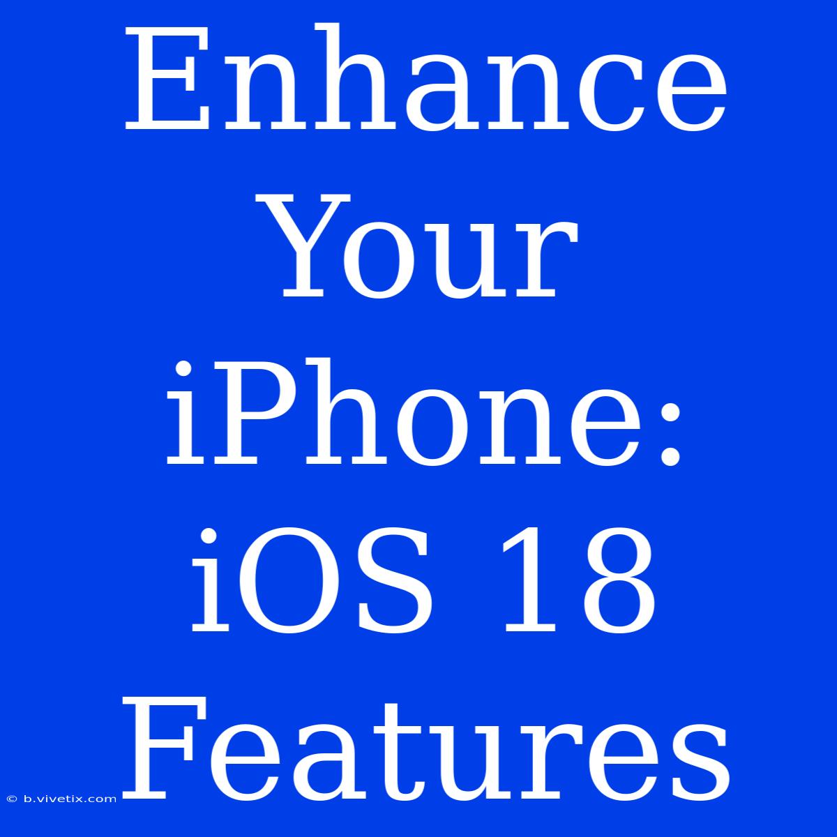 Enhance Your IPhone: IOS 18 Features