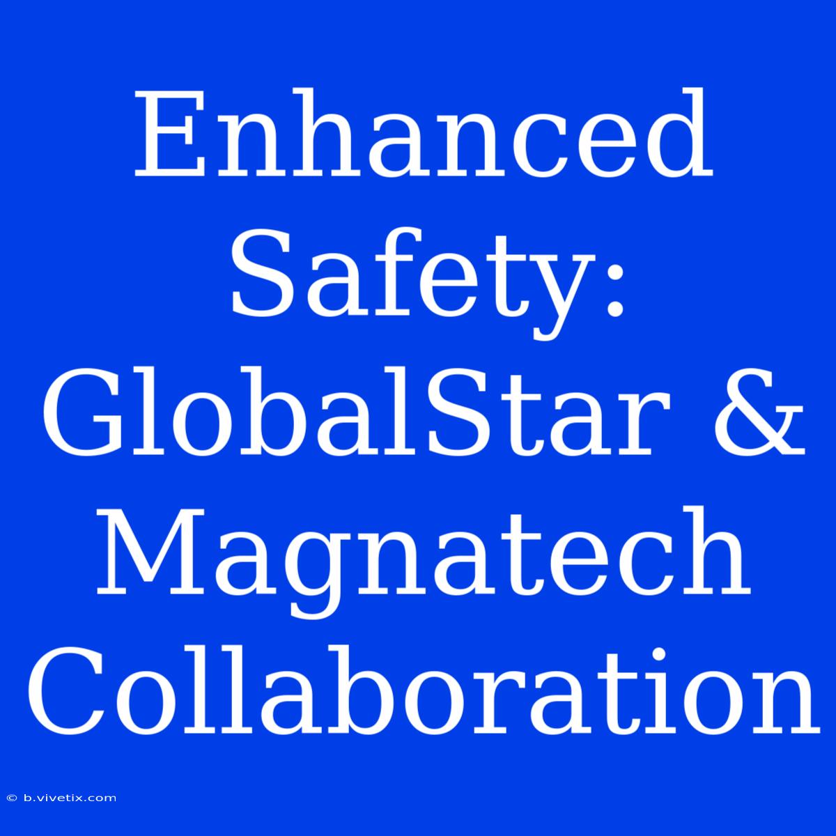 Enhanced Safety: GlobalStar & Magnatech Collaboration