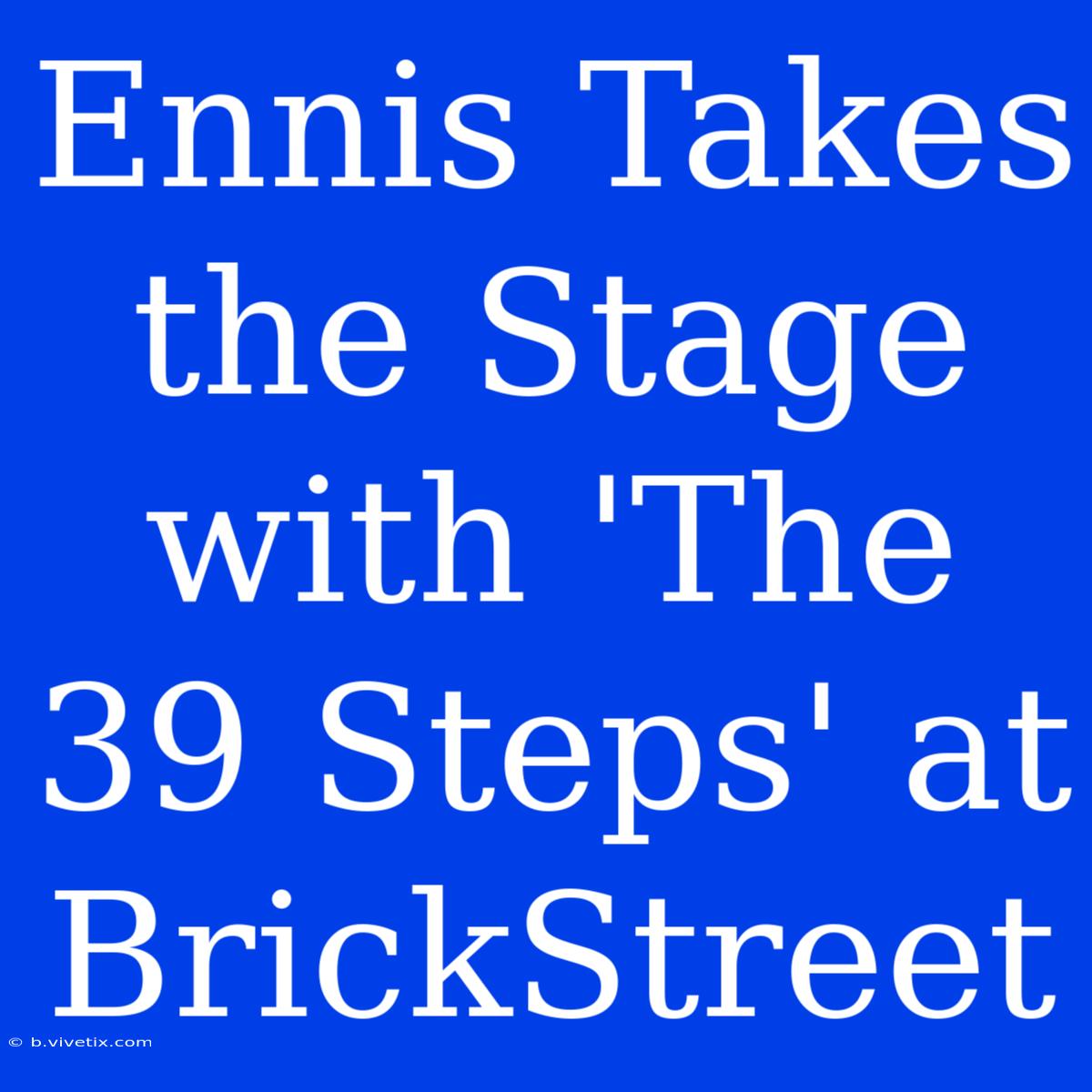 Ennis Takes The Stage With 'The 39 Steps' At BrickStreet