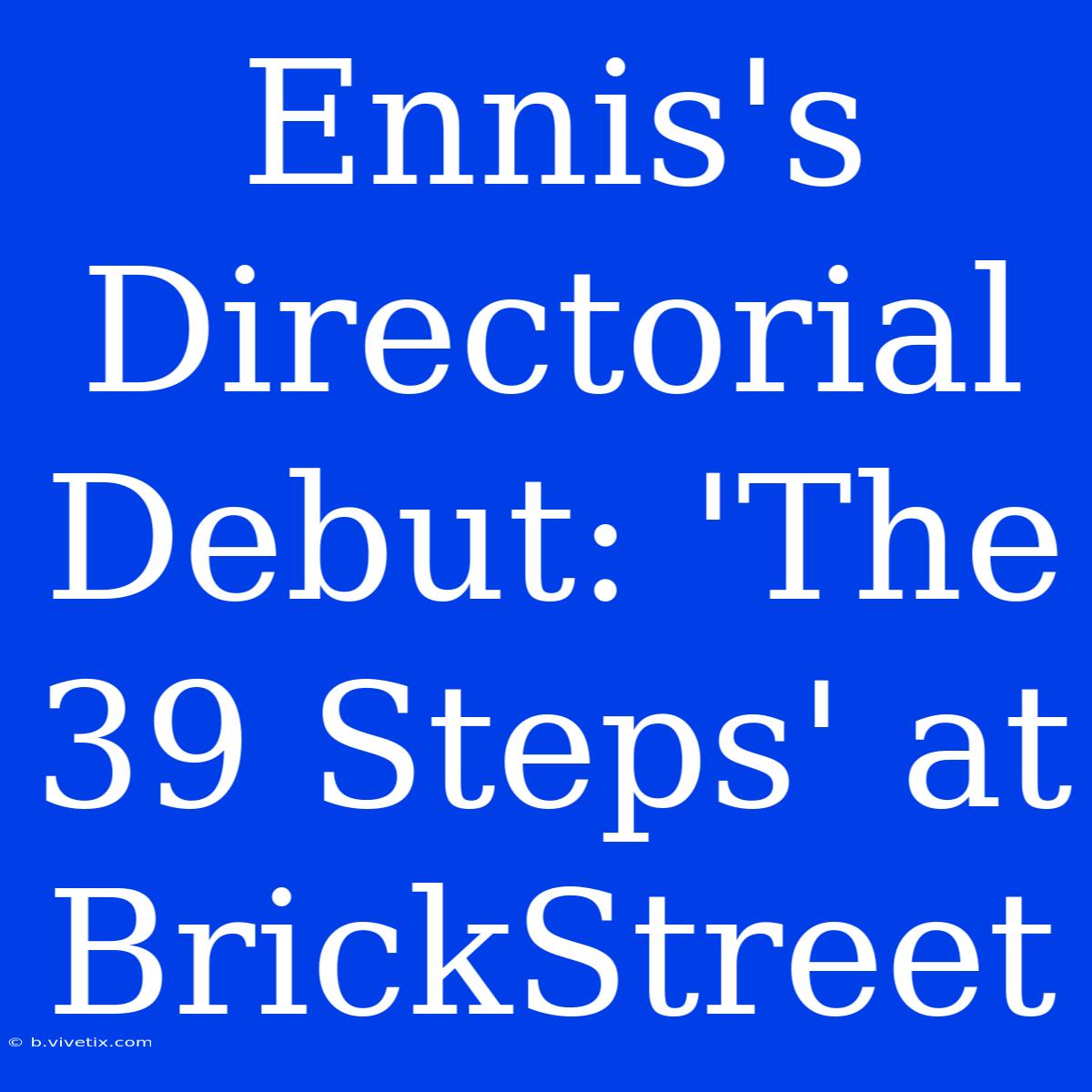 Ennis's Directorial Debut: 'The 39 Steps' At BrickStreet