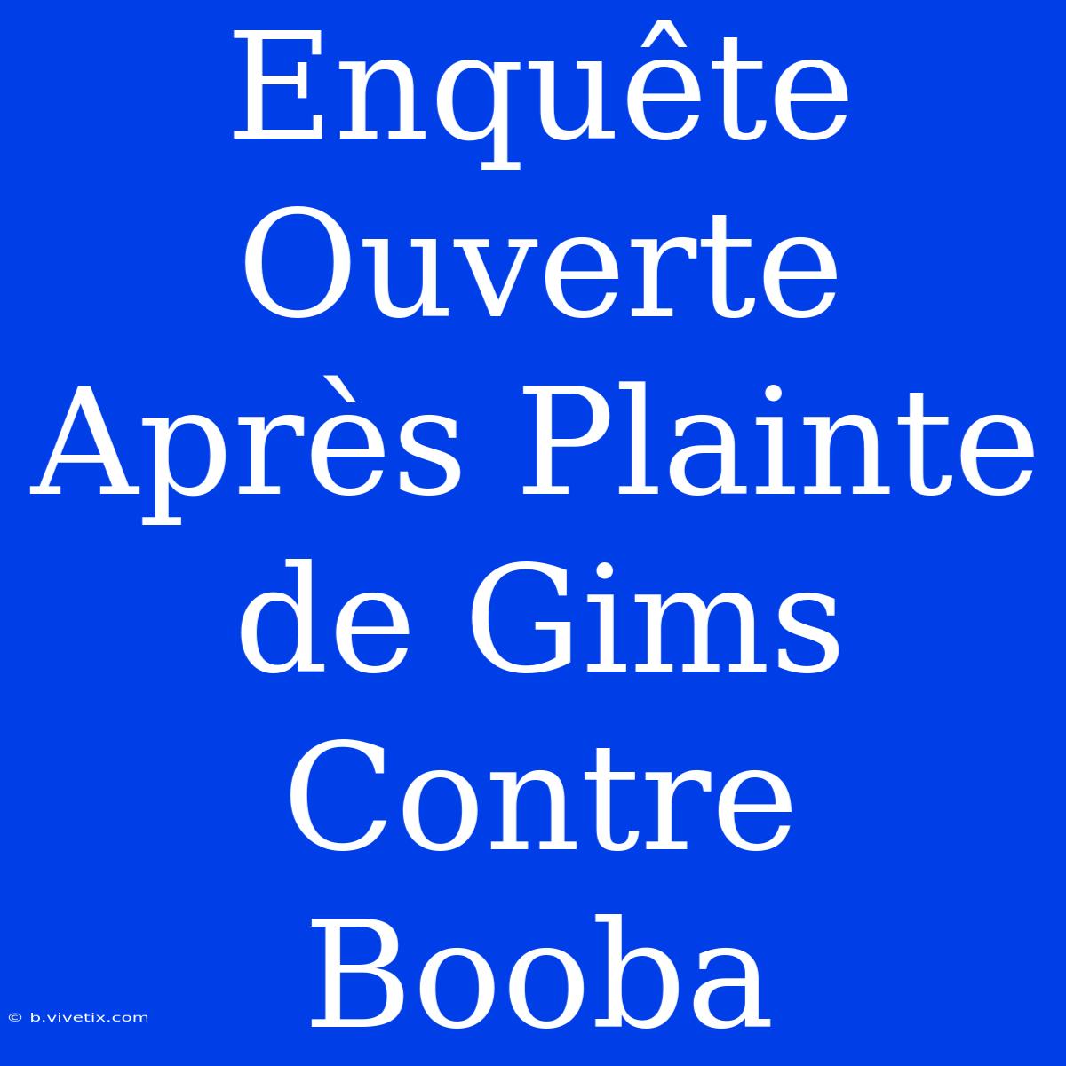 Enquête Ouverte Après Plainte De Gims Contre Booba