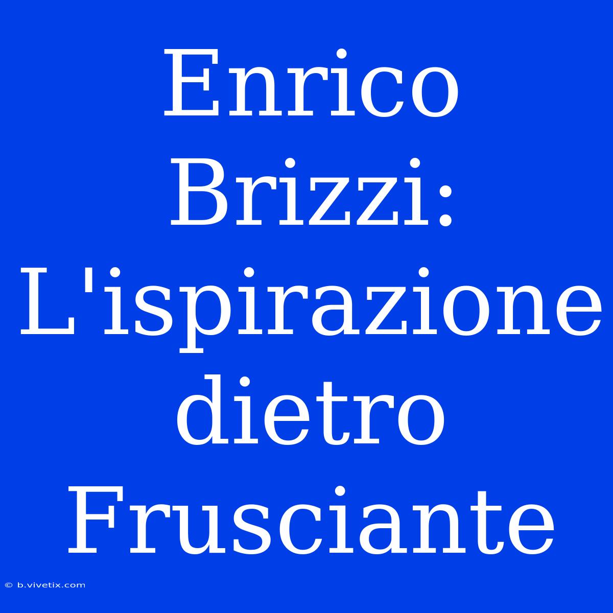 Enrico Brizzi: L'ispirazione Dietro Frusciante