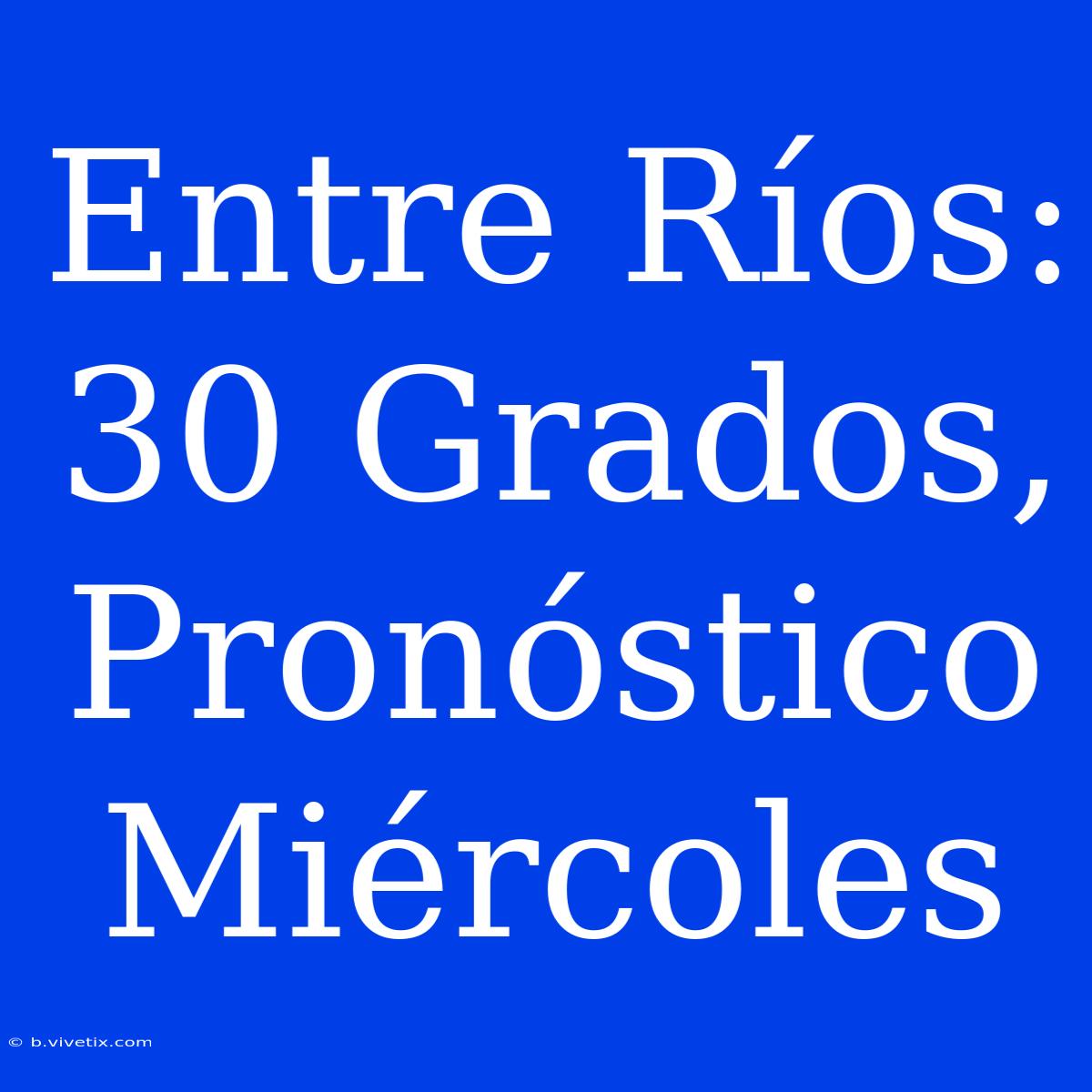 Entre Ríos: 30 Grados, Pronóstico Miércoles