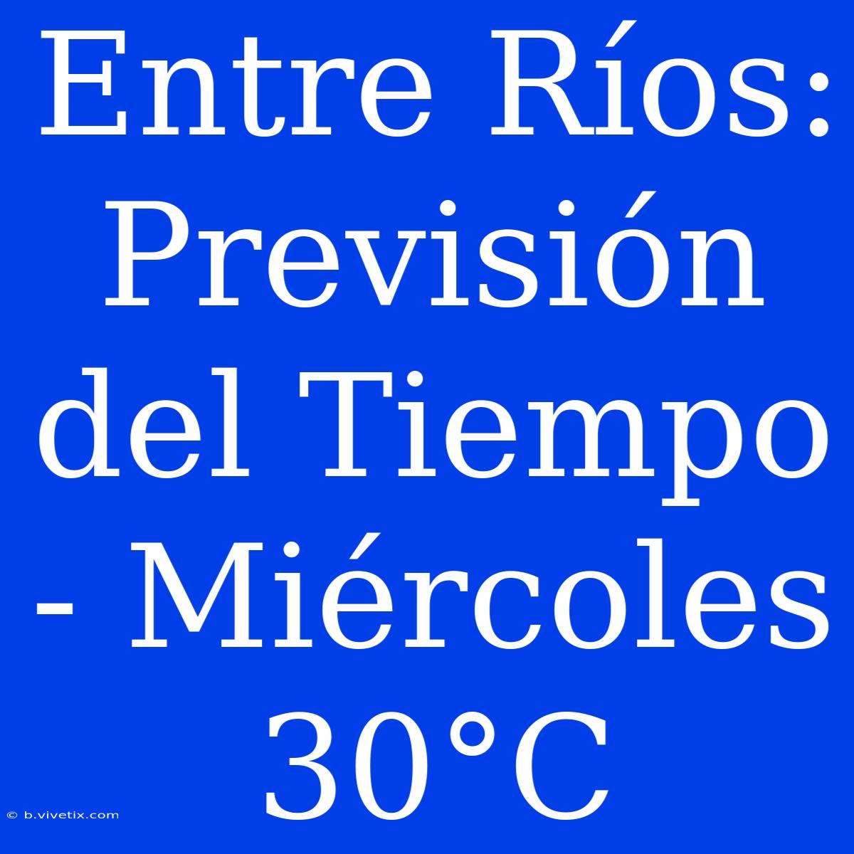 Entre Ríos: Previsión Del Tiempo - Miércoles 30°C