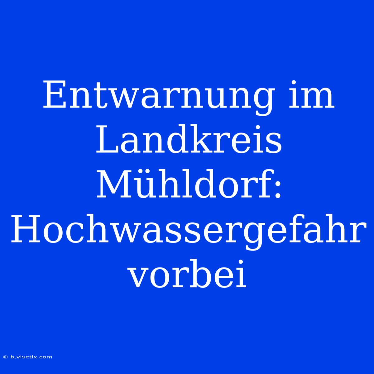 Entwarnung Im Landkreis Mühldorf: Hochwassergefahr Vorbei