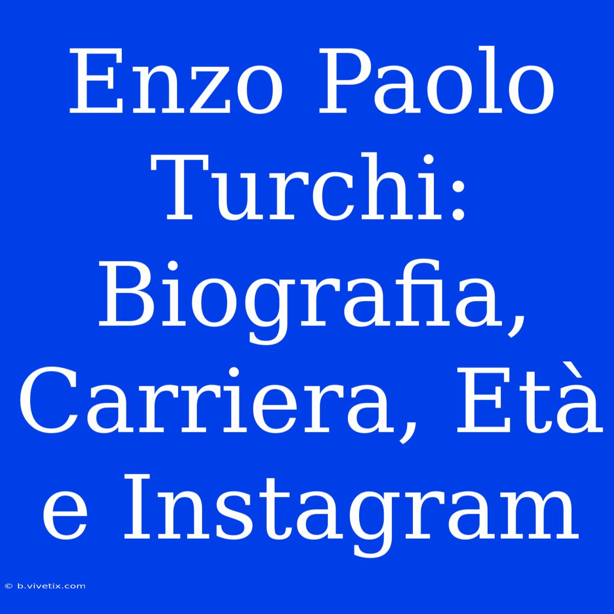 Enzo Paolo Turchi: Biografia, Carriera, Età E Instagram