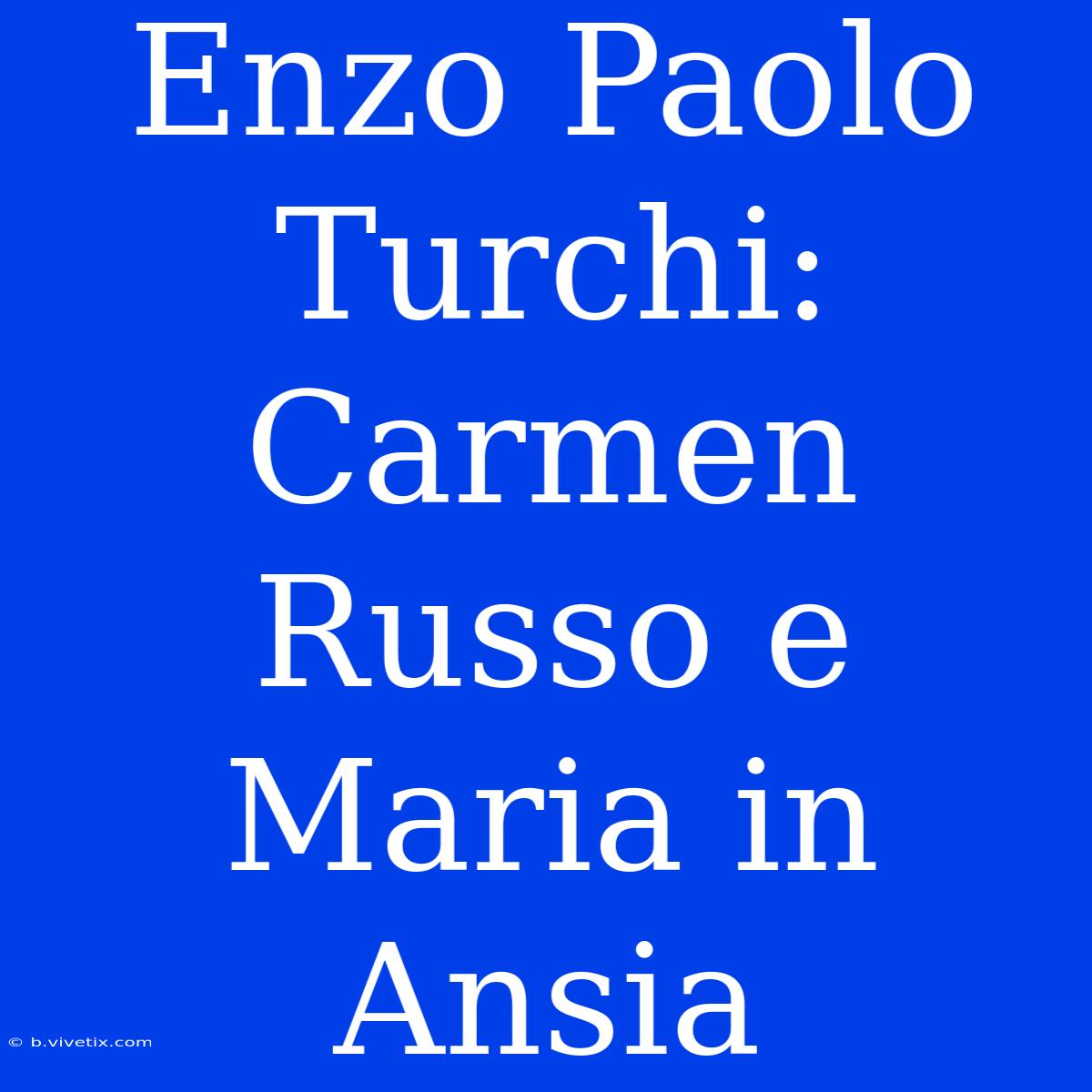 Enzo Paolo Turchi: Carmen Russo E Maria In Ansia