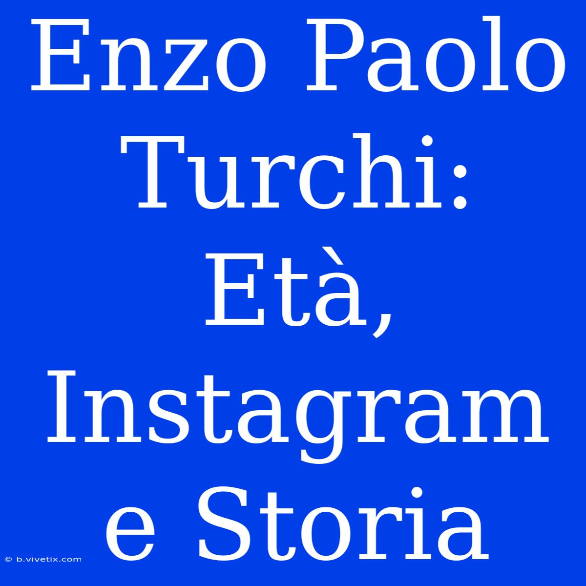 Enzo Paolo Turchi: Età, Instagram E Storia