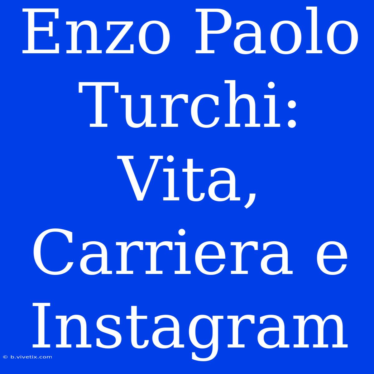 Enzo Paolo Turchi: Vita, Carriera E Instagram 