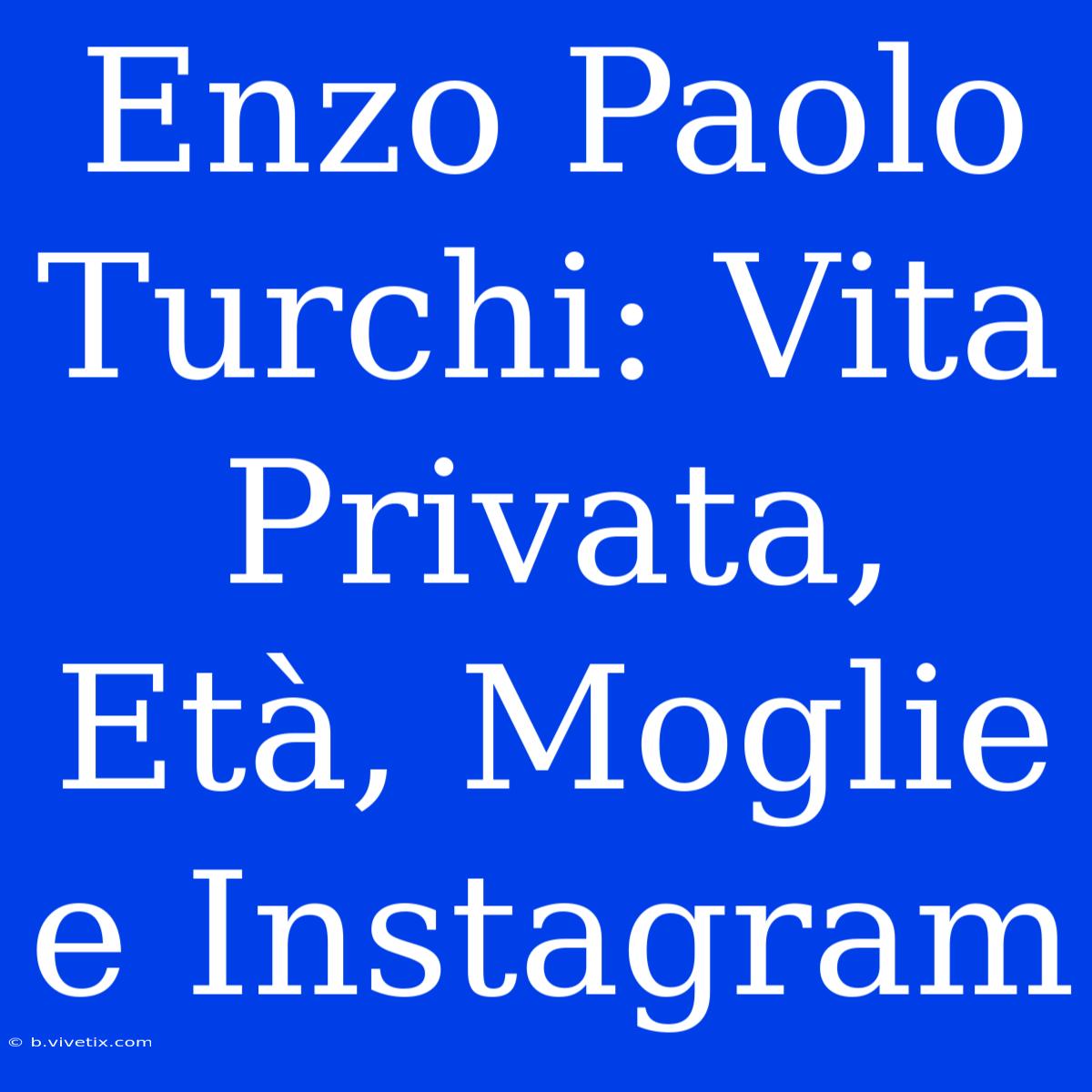 Enzo Paolo Turchi: Vita Privata, Età, Moglie E Instagram