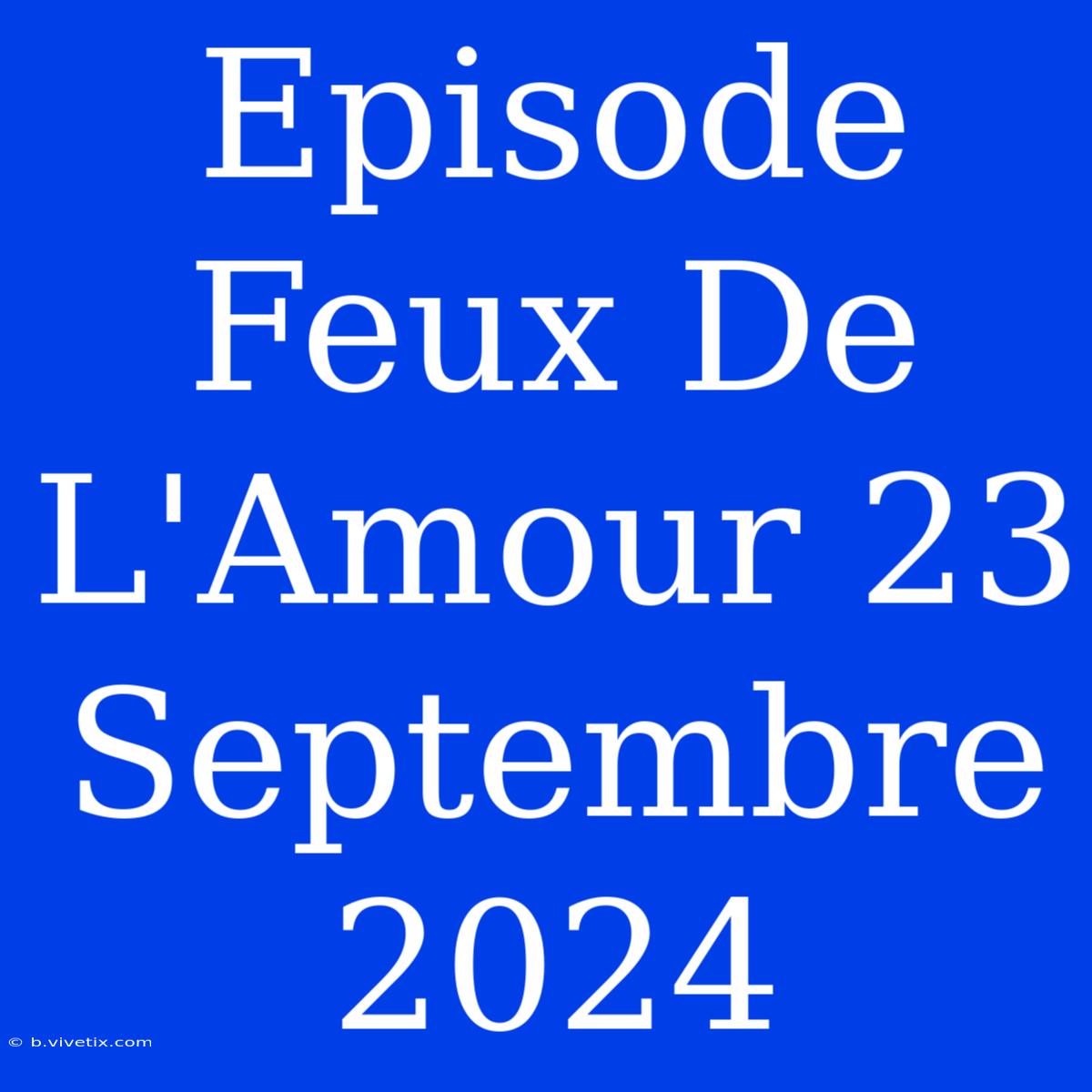 Episode Feux De L'Amour 23 Septembre 2024